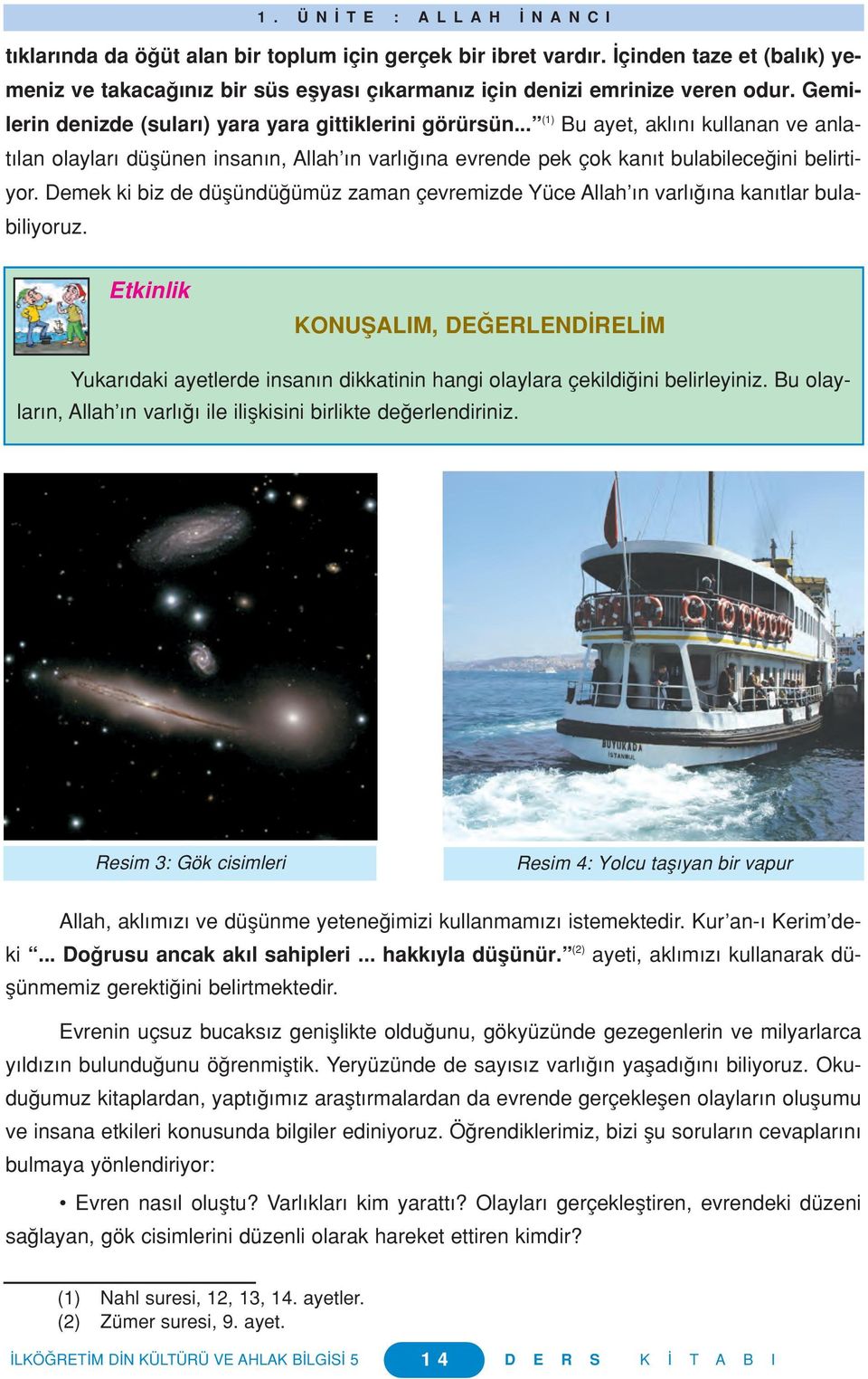 .. (1) Bu ayet, akl n kullanan ve anlat lan olaylar düflünen insan n, Allah n varl na evrende pek çok kan t bulabilece ini belirtiyor.