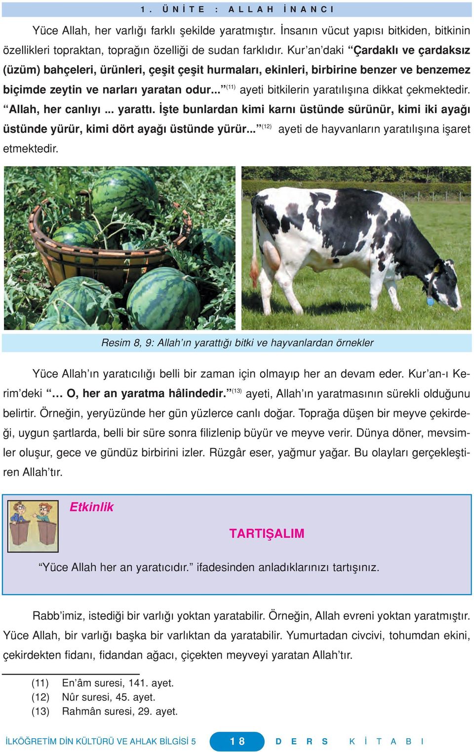 .. (11) ayeti bitkilerin yarat l fl na dikkat çekmektedir. Allah, her canl y... yaratt. flte bunlardan kimi karn üstünde sürünür, kimi iki aya üstünde yürür, kimi dört aya üstünde yürür.