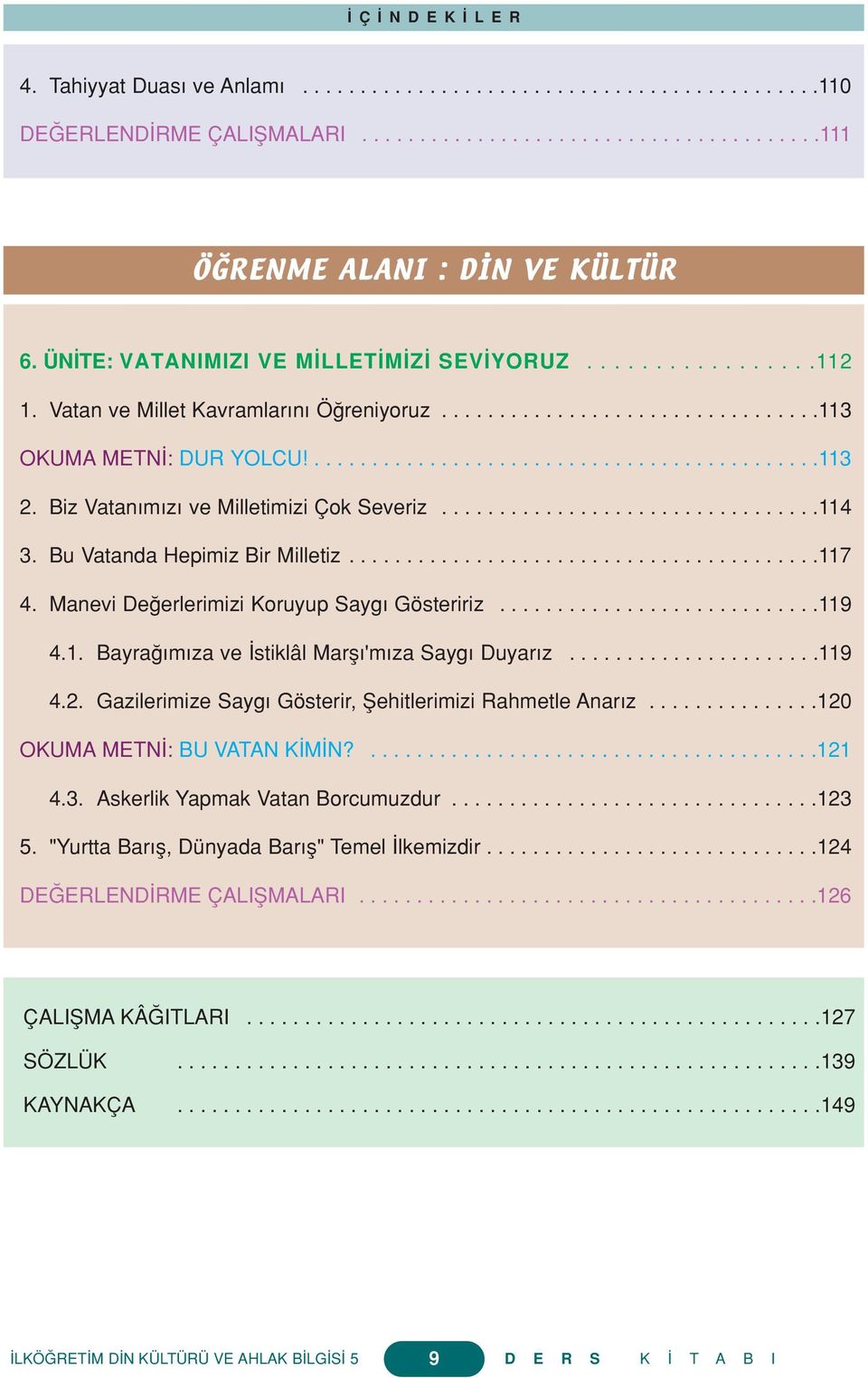 Biz Vatan m z ve Milletimizi Çok Severiz.................................114 3. Bu Vatanda Hepimiz Bir Milletiz.........................................117 4.