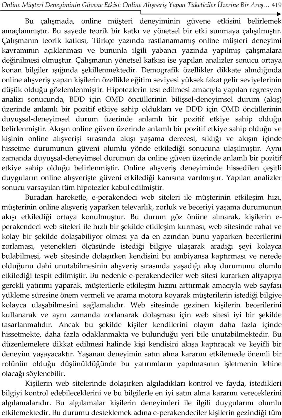 Çalışmanın teorik katkısı, Türkçe yazında rastlanamamış online müşteri deneyimi kavramının açıklanması ve bununla ilgili yabancı yazında yapılmış çalışmalara değinilmesi olmuştur.