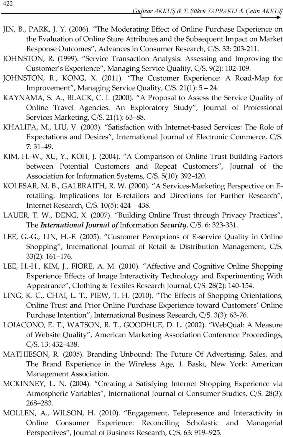 JOHNSTON, R. (1999). Service Transaction Analysis: Assessing and Improving the Customer s Experience, Managing Service Quality, C/S. 9(2): 102-109. JOHNSTON, R., KONG, X. (2011).