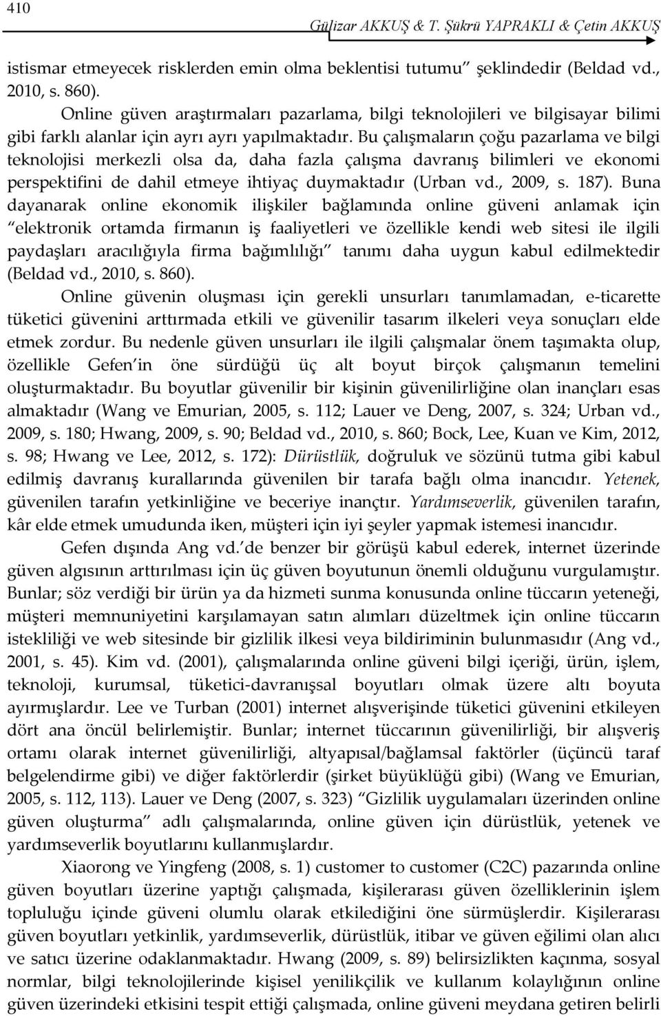 Bu çalışmaların çoğu pazarlama ve bilgi teknolojisi merkezli olsa da, daha fazla çalışma davranış bilimleri ve ekonomi perspektifini de dahil etmeye ihtiyaç duymaktadır (Urban vd., 2009, s. 187).