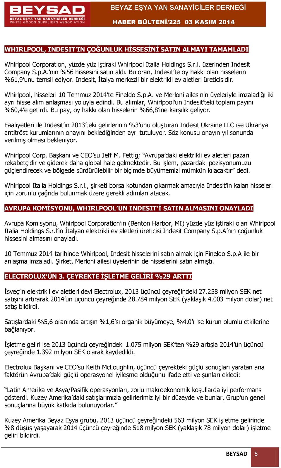 ve Merloni ailesinin üyeleriyle imzaladığı iki ayrı hisse alım anlaşması yoluyla edindi. Bu alımlar, Whirlpool un Indesit teki toplam payını %60,4 e getirdi.