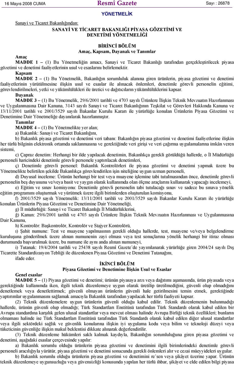 Kapsam MDDE 2 (1) Bu Yönetmelik Bakanlğn sorumluluk alanna giren ürünlerin piyasa gözetimi ve denetimi faaliyetlerinin yürütülmesine ilişkin usul ve esaslar ile alnacak önlemleri denetimle görevli