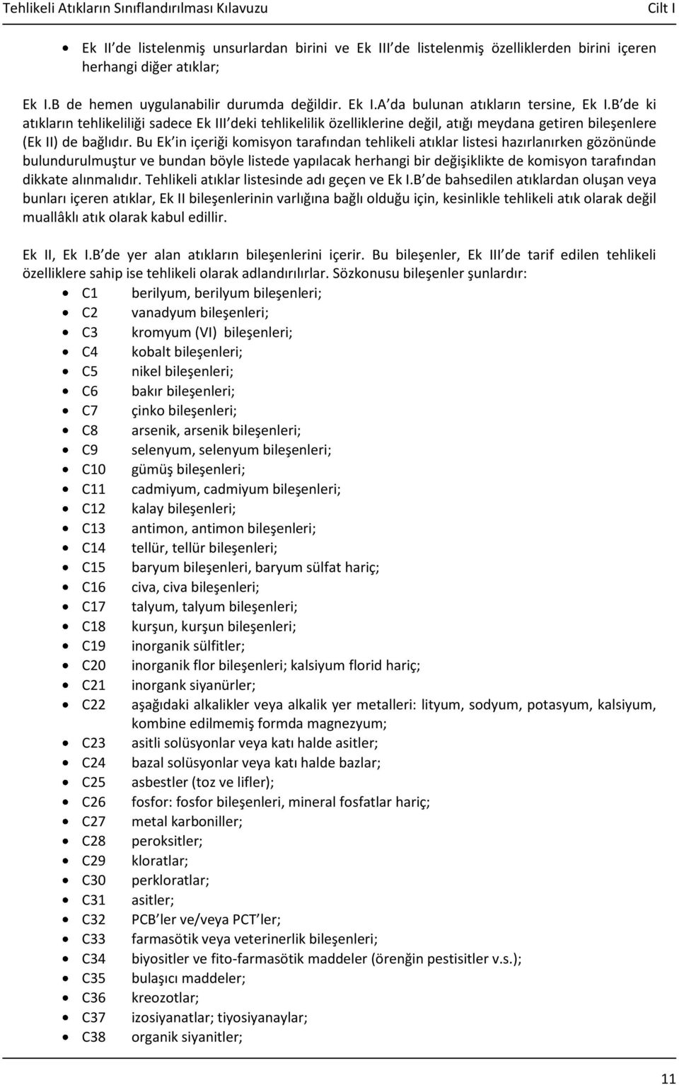 Bu Ek in içeriği komisyon tarafından tehlikeli atıklar listesi hazırlanırken gözönünde bulundurulmuştur ve bundan böyle listede yapılacak herhangi bir değişiklikte de komisyon tarafından dikkate