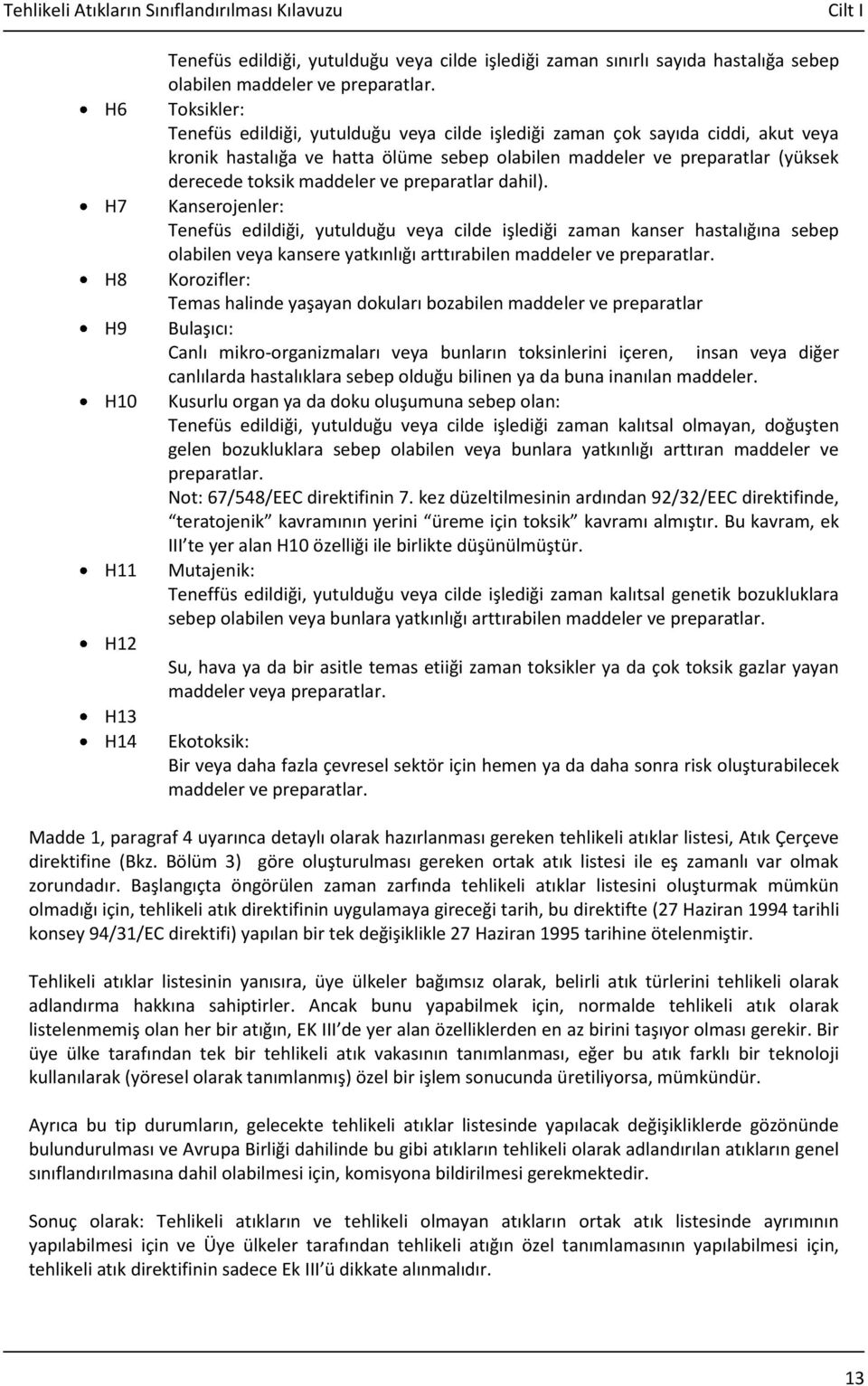 preparatlar dahil). Kanserojenler: Tenefüs edildiği, yutulduğu veya cilde işlediği zaman kanser hastalığına sebep olabilen veya kansere yatkınlığı arttırabilen maddeler ve preparatlar.