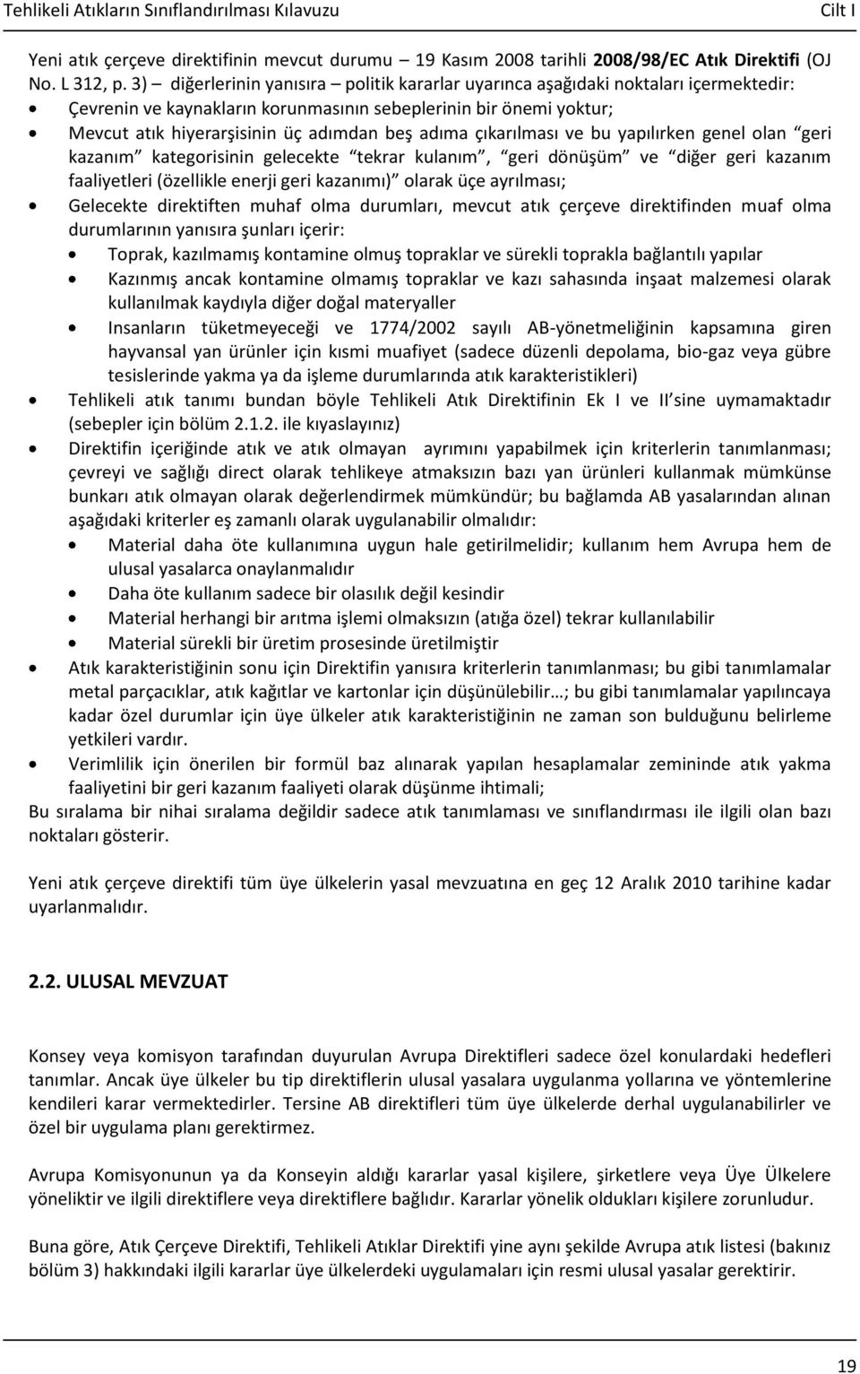 adıma çıkarılması ve bu yapılırken genel olan geri kazanım kategorisinin gelecekte tekrar kulanım, geri dönüşüm ve diğer geri kazanım faaliyetleri (özellikle enerji geri kazanımı) olarak üçe