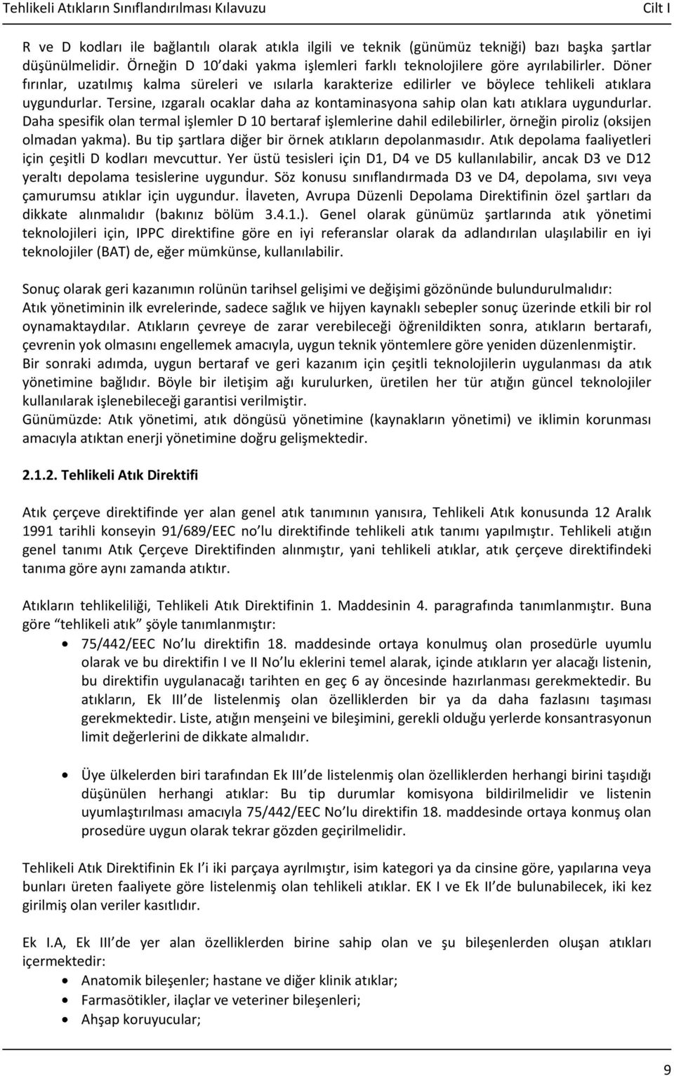 Tersine, ızgaralı ocaklar daha az kontaminasyona sahip olan katı atıklara uygundurlar.