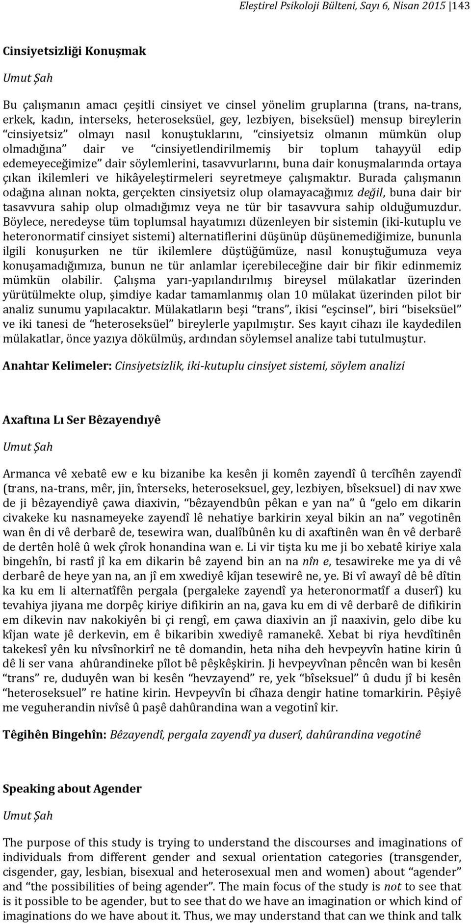 edemeyeceğimize dair söylemlerini, tasavvurlarını, buna dair konuşmalarında ortaya çıkan ikilemleri ve hikâyeleştirmeleri seyretmeye çalışmaktır.