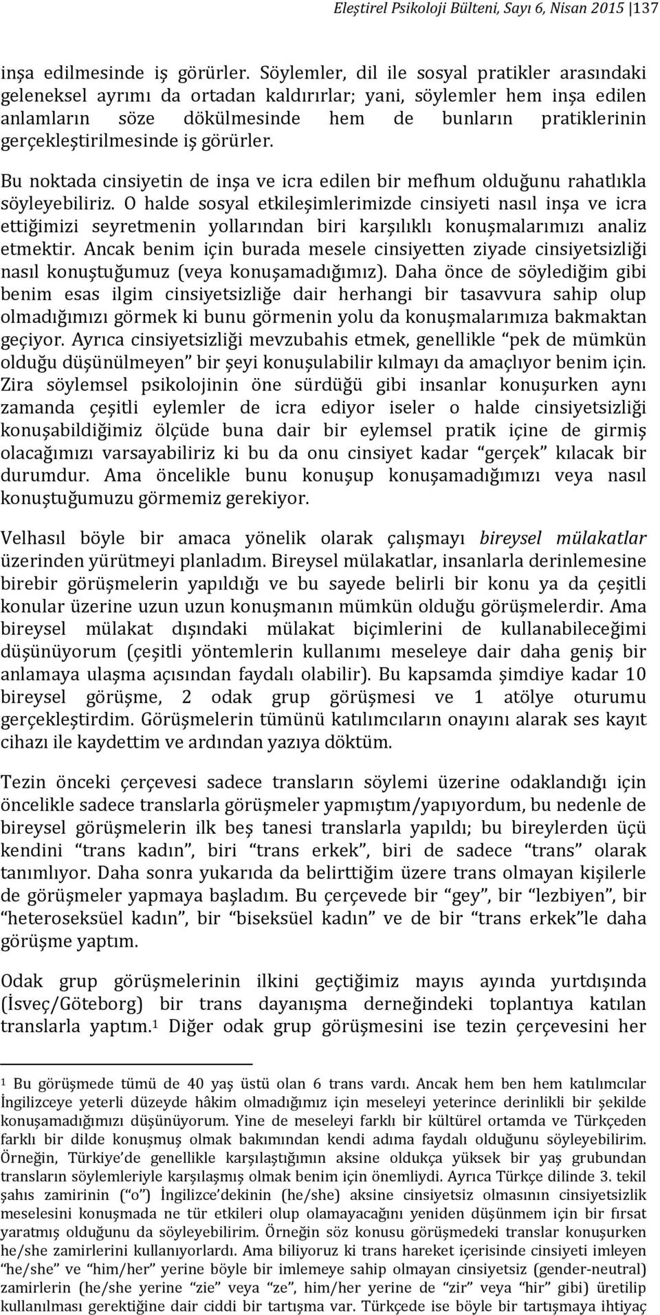 gerçekleştirilmesinde iş görürler. Bu noktada cinsiyetin de inşa ve icra edilen bir mefhum olduğunu rahatlıkla söyleyebiliriz.