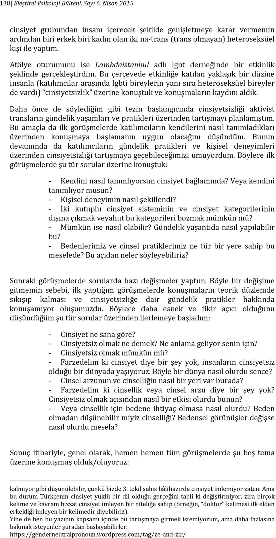 Bu çerçevede etkinliğe katılan yaklaşık bir düzine insanla (katılımcılar arasında lgbti bireylerin yanı sıra heteroseksüel bireyler de vardı) cinsiyetsizlik üzerine konuştuk ve konuşmaların kaydını