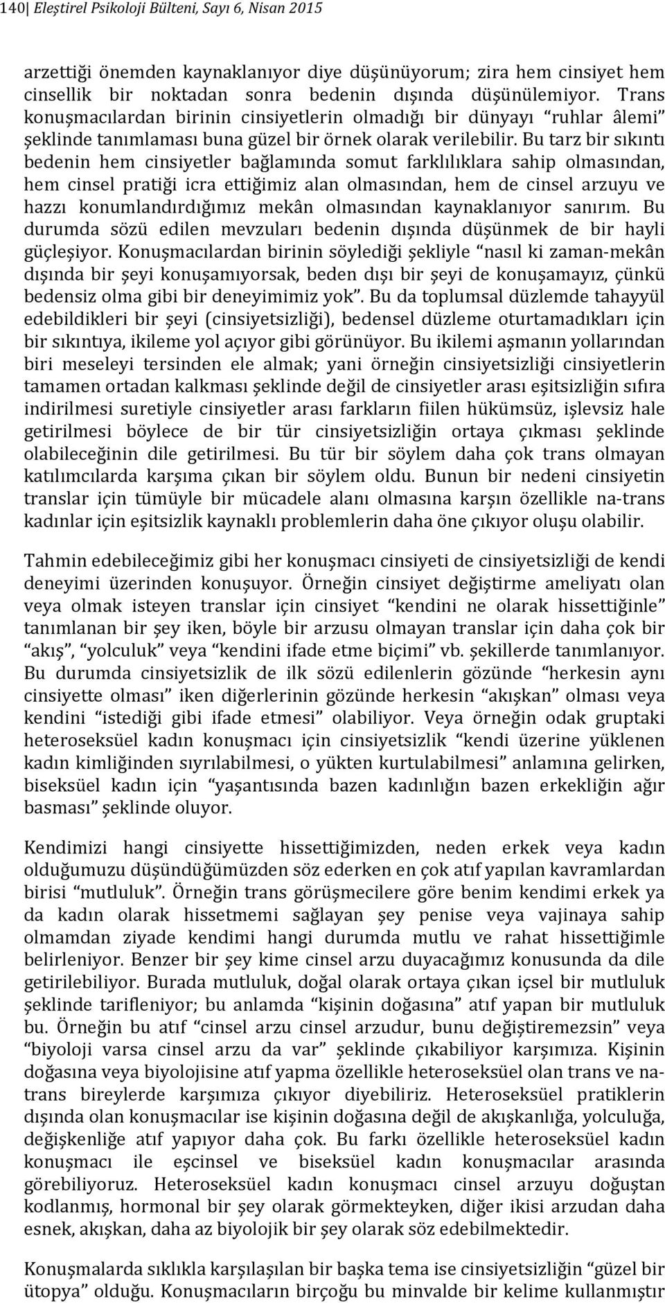 Bu tarz bir sıkıntı bedenin hem cinsiyetler bağlamında somut farklılıklara sahip olmasından, hem cinsel pratiği icra ettiğimiz alan olmasından, hem de cinsel arzuyu ve hazzı konumlandırdığımız mekân