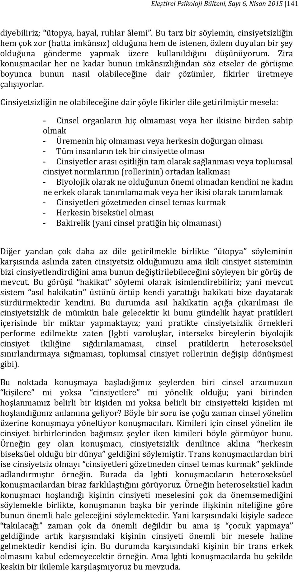 Zira konuşmacılar her ne kadar bunun imkânsızlığından söz etseler de görüşme boyunca bunun nasıl olabileceğine dair çözümler, fikirler üretmeye çalışıyorlar.