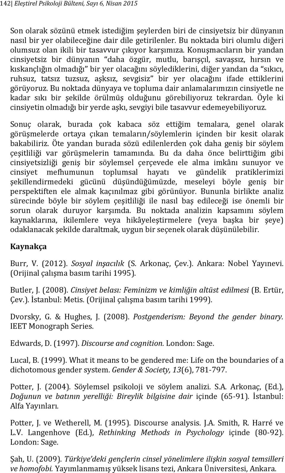 Konuşmacıların bir yandan cinsiyetsiz bir dünyanın daha özgür, mutlu, barışçıl, savaşsız, hırsın ve kıskançlığın olmadığı bir yer olacağını söylediklerini, diğer yandan da sıkıcı, ruhsuz, tatsız