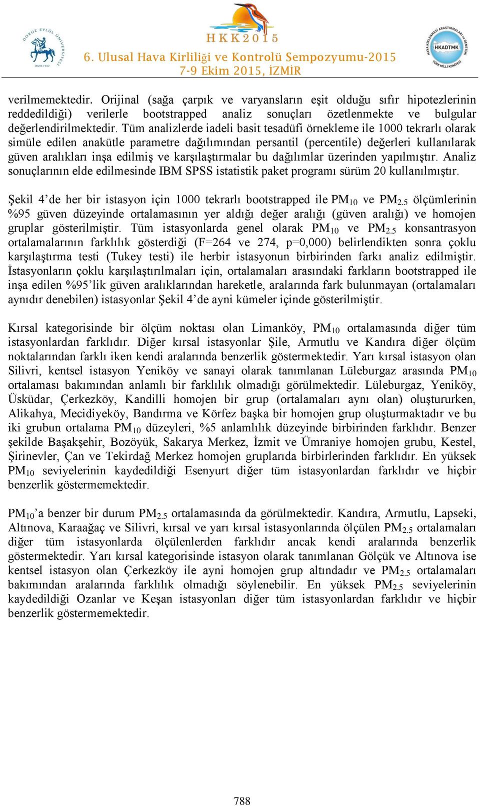 karşılaştırmalar bu dağılımlar üzerinden yapılmıştır. Analiz sonuçlarının elde edilmesinde IBM SPSS istatistik paket programı sürüm 20 kullanılmıştır.