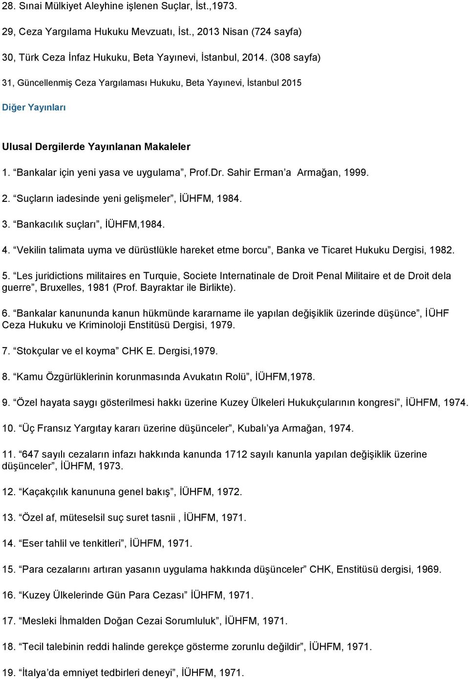 Sahir Erman a Armağan, 1999. 2. Suçların iadesinde yeni gelişmeler, İÜHFM, 1984. 3. Bankacılık suçları, İÜHFM,1984. 4.