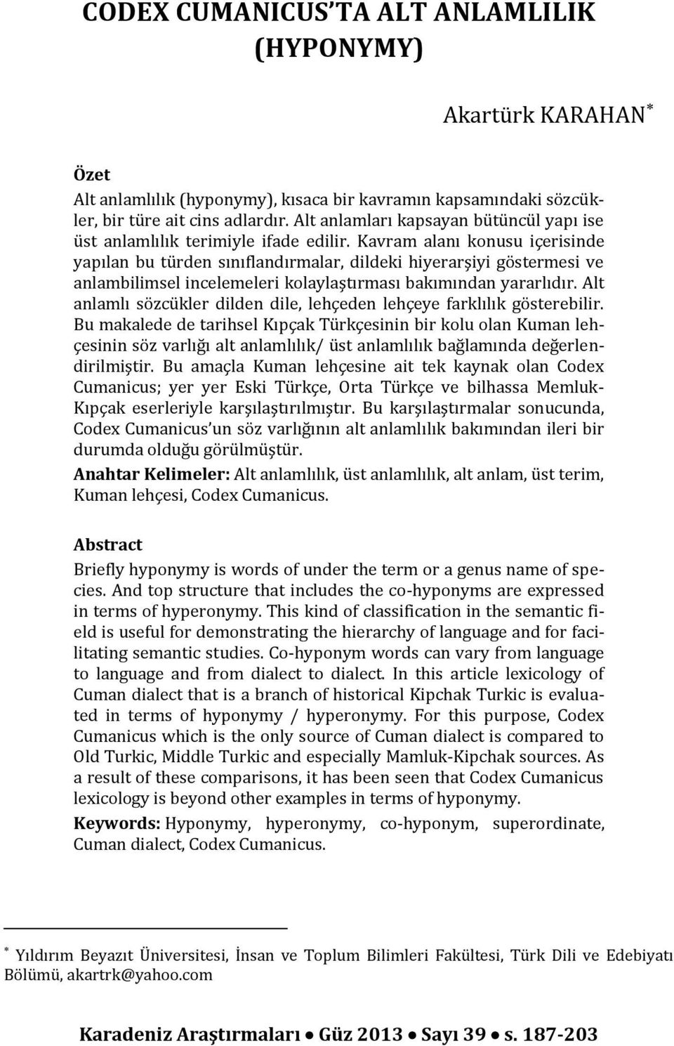 Kavram alanı konusu içerisinde yapılan bu türden sınıflandırmalar, dildeki hiyerarşiyi göstermesi ve anlambilimsel incelemeleri kolaylaştırması bakımından yararlıdır.