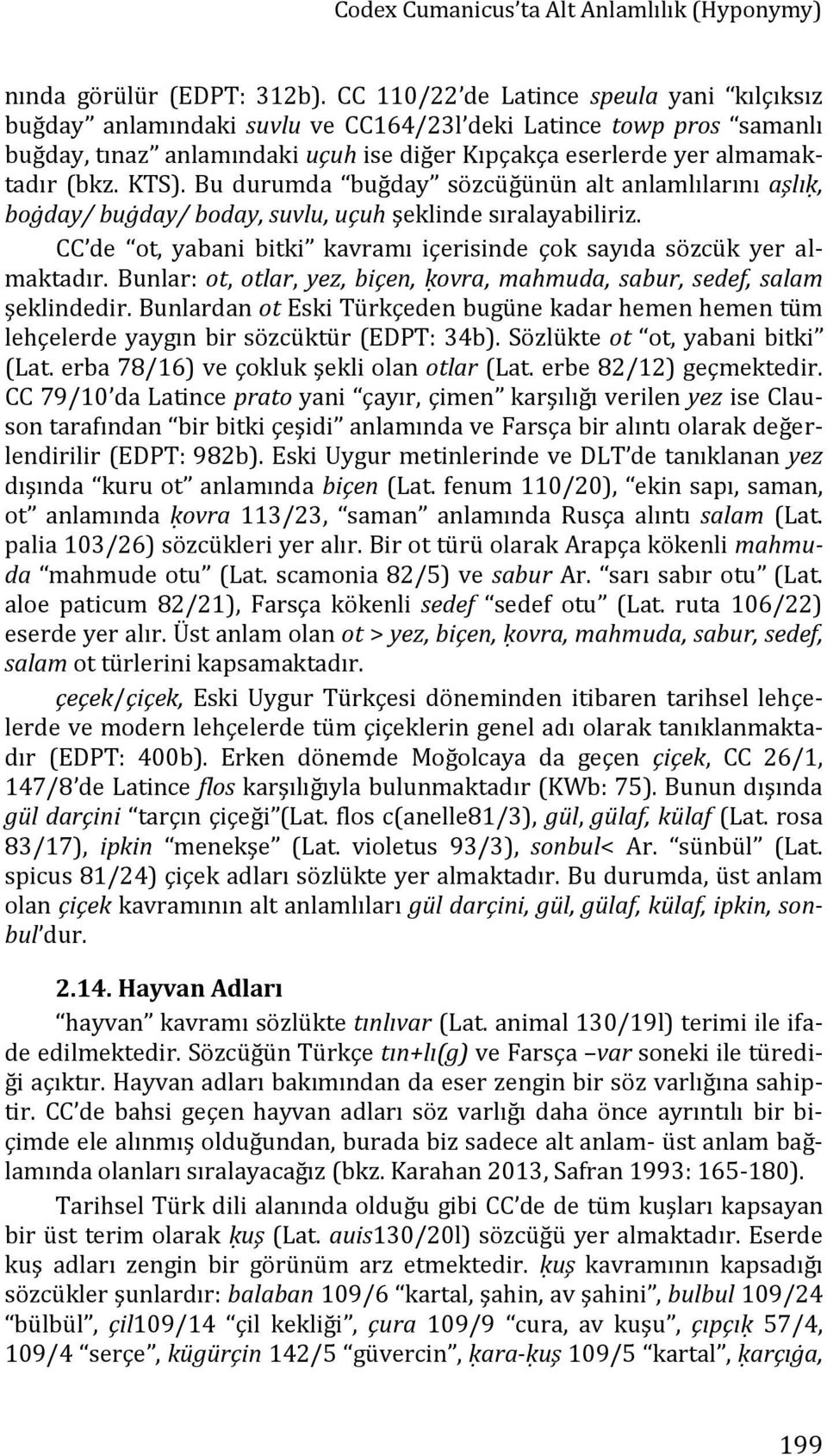 Bu durumda buğday sözcüğünün alt anlamlılarını aşlıḳ, boġday/ buġday/ boday, suvlu, uçuh şeklinde sıralayabiliriz. CC de ot, yabani bitki kavramı içerisinde çok sayıda sözcük yer almaktadır.