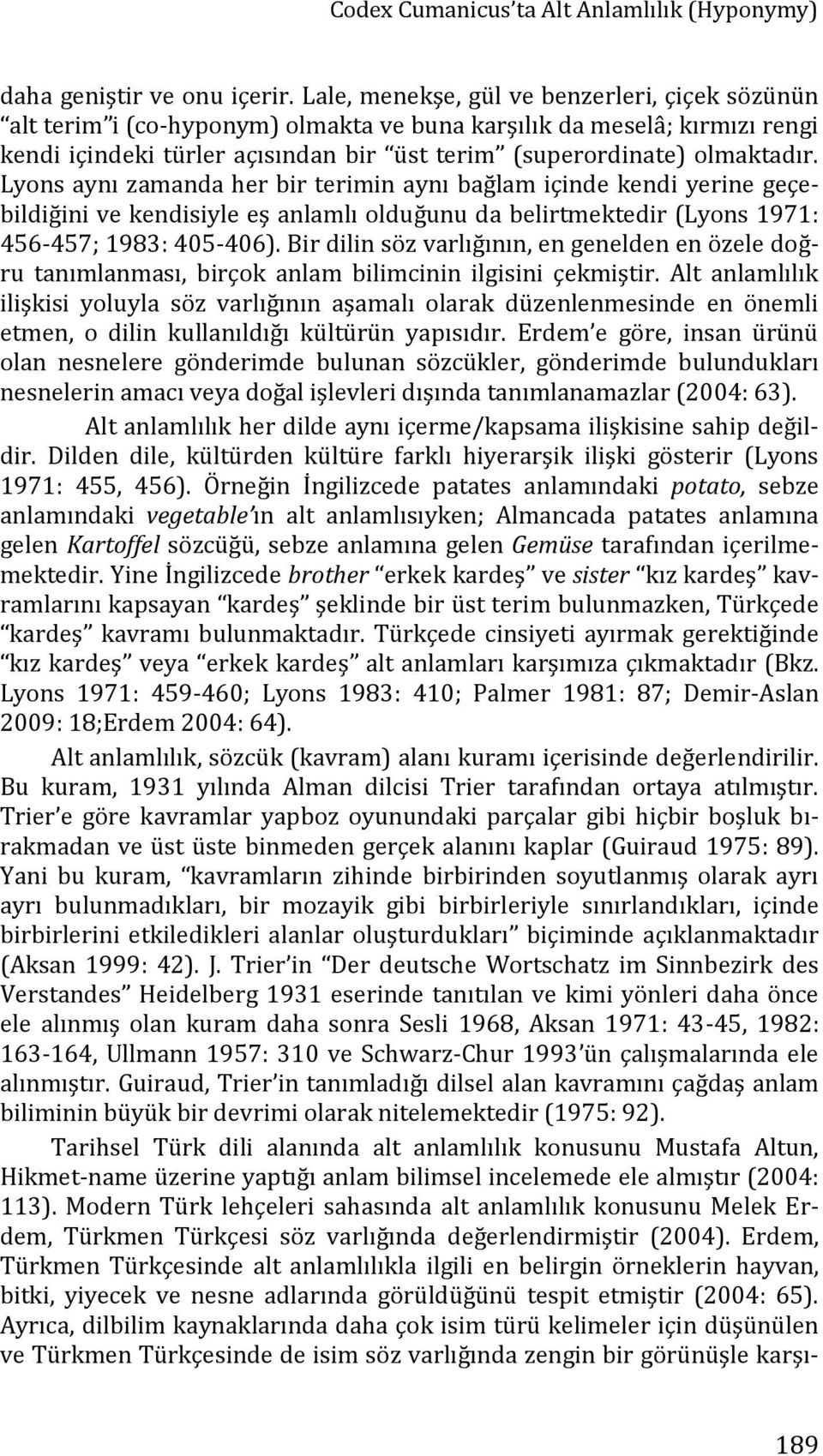 olmaktadır. Lyons aynı zamanda her bir terimin aynı bağlam içinde kendi yerine geçebildiğini ve kendisiyle eş anlamlı olduğunu da belirtmektedir (Lyons 1971: 456-457; 1983: 405-406).