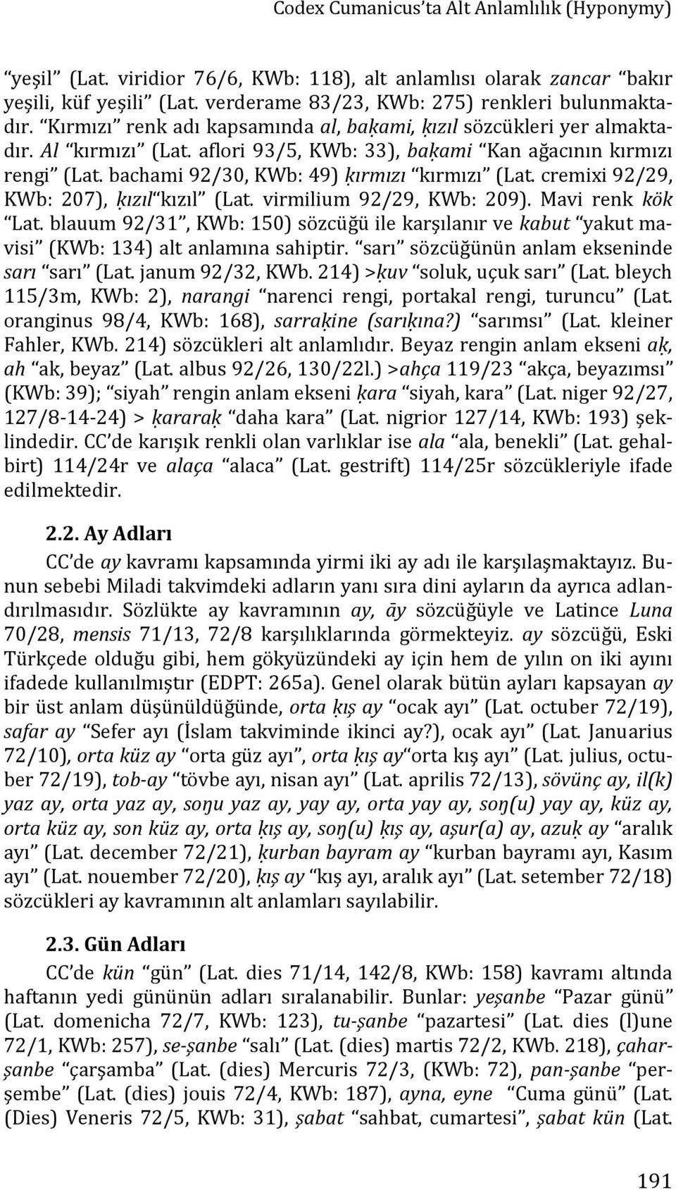 cremixi 92/29, KWb: 207), ḳızıl kızıl (Lat. virmilium 92/29, KWb: 209). Mavi renk kök Lat. blauum 92/31, KWb: 150) sözcüğü ile karşılanır ve kabut yakut mavisi (KWb: 134) alt anlamına sahiptir.