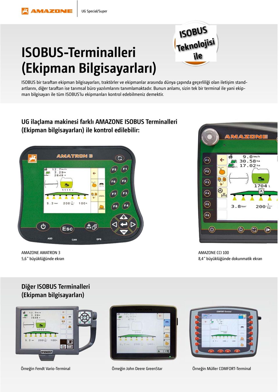 Bunun anlamı, sizin tek bir terminal ile yani ekipman bilgisayarı ile tüm ISOBUS lu ekipmanları kontrol edebilmeniz demektir.