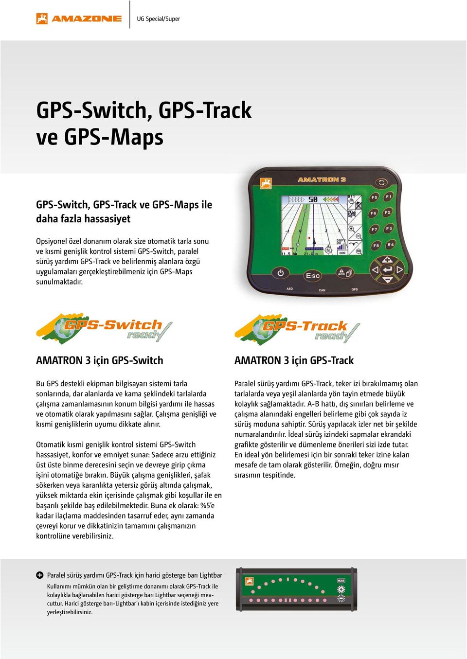 GPS-Switch read AMATRON ₃ için GPS-Switch Bu GPS destekli ekipman bilgisayarı sistemi tarla sonlarında, dar alanlarda ve kama şeklindeki tarlalarda çalışma zamanlamasının konum bilgisi yardımı ile