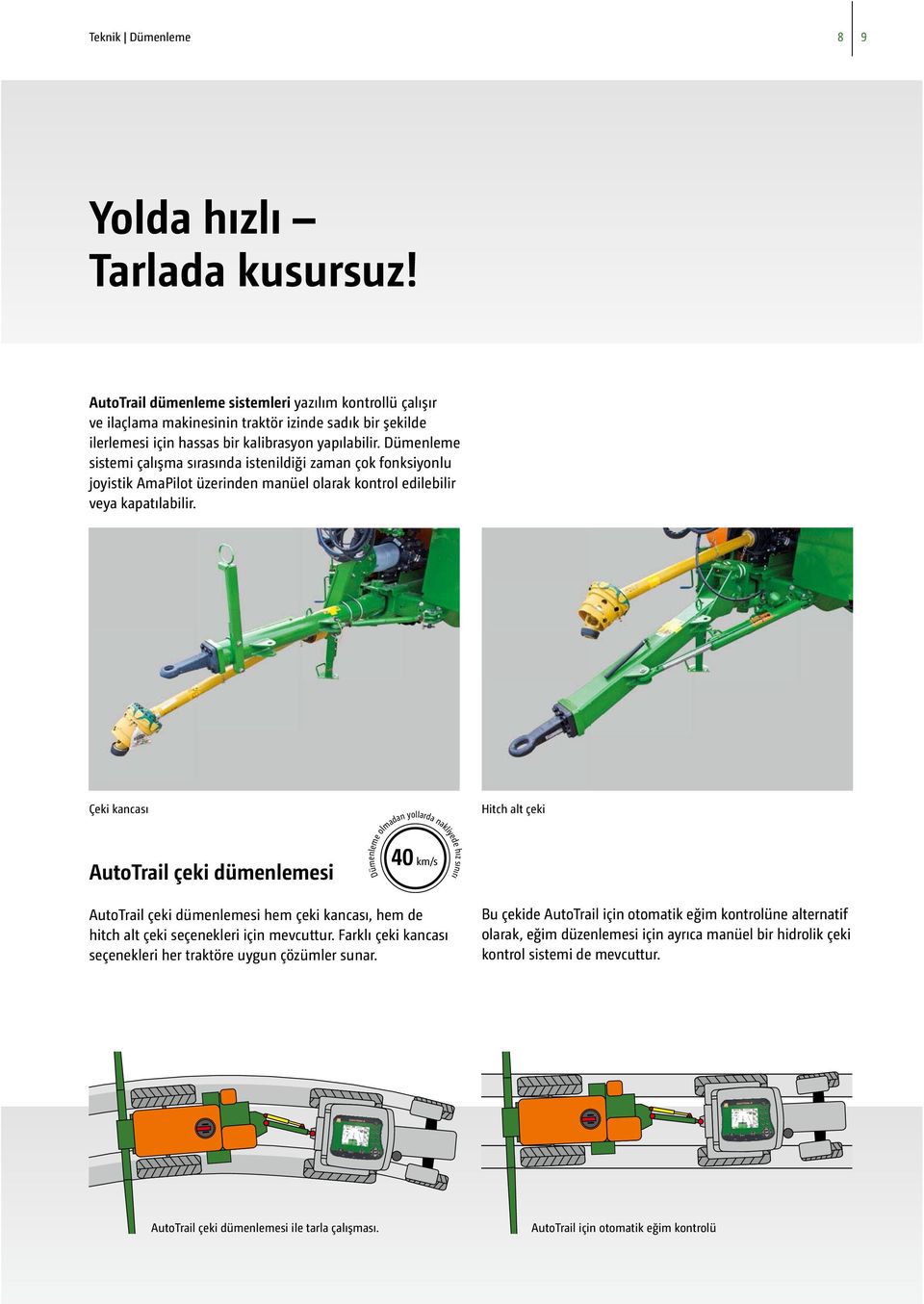 Dümenleme sistemi çalışma sırasında istenildiği zaman çok fonksiyonlu joyistik AmaPilot üzerinden manüel olarak kontrol edilebilir veya kapatılabilir.