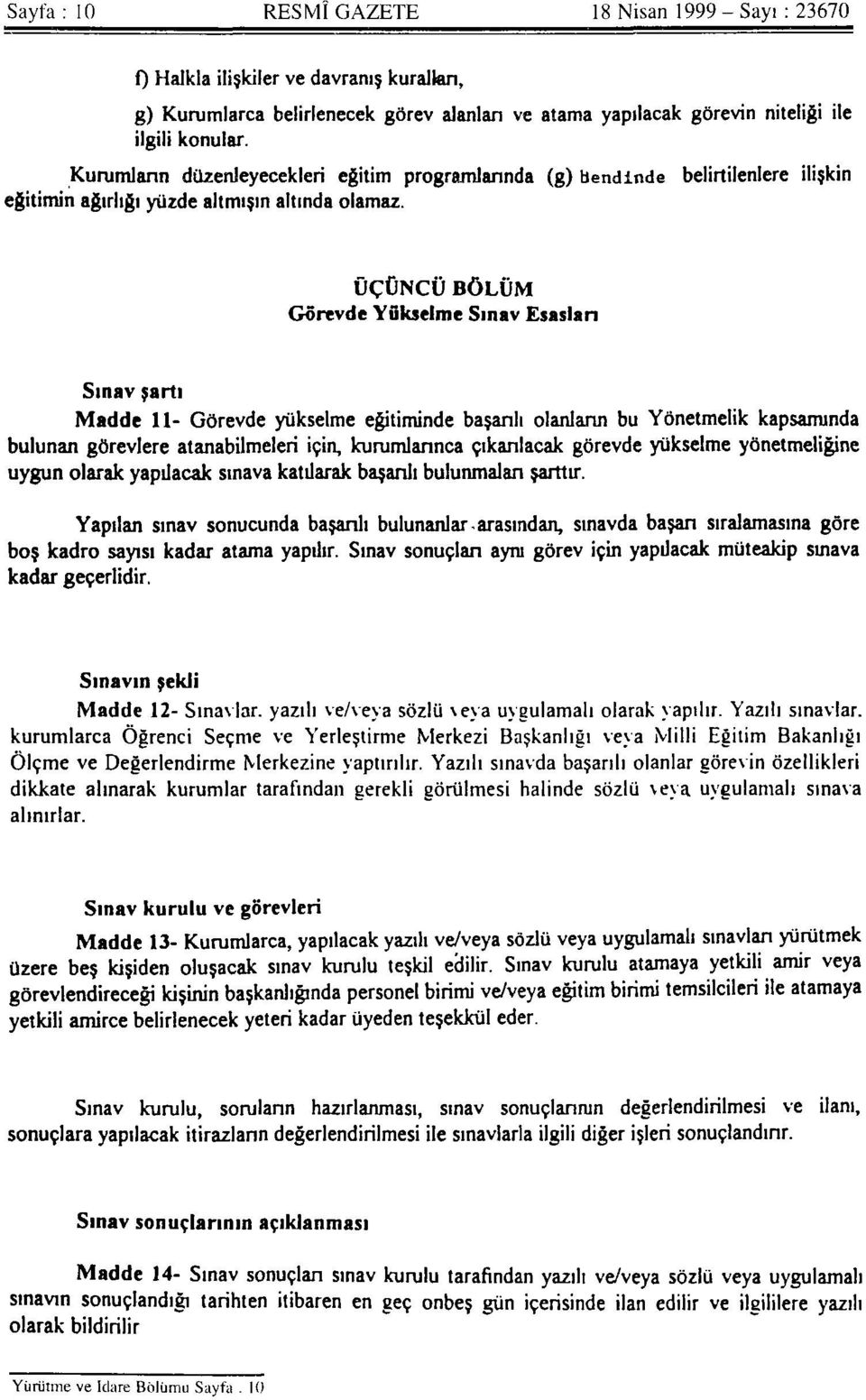 ÜÇÜNCÜ BÖLÜM Görevde Yükselme Sınav Esasları Sınav şartı Madde 11- Görevde yükselme eğitiminde başarılı olanların bu Yönetmelik kapsamında bulunan görevlere atanabilmeleri için, kurumlarınca