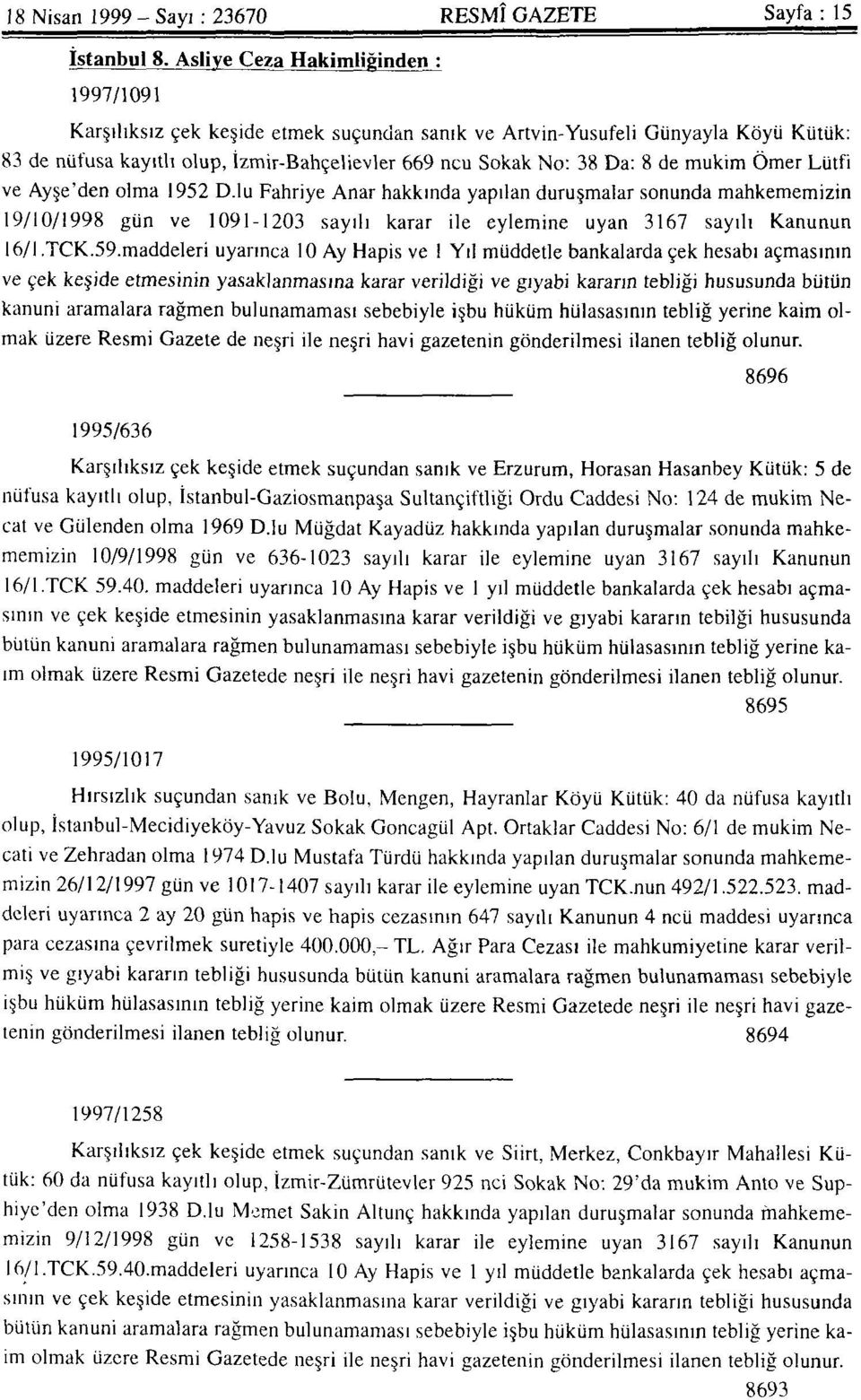 mukim Ömer Lütfi ve Ayşe'den olma 1952 D.lu Fahriye Anar hakkında yapılan duruşmalar sonunda mahkememizin 19/10/1998 gün ve 1091-1203 sayılı karar ile eylemine uyan 3167 sayılı Kanunun 16/1.TCK.59.