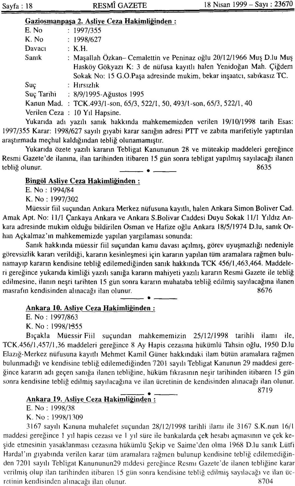 Suç : Hırsızlık Suç Tarihi : 8/9/1995-Ağustos 1995 Kanun Mad. : TCK.493/1-son, 65/3, 522/1, 50, 493/1-son, 65/3, 522/1, 40 Verilen Ceza : 10 Yıl Hapsine.