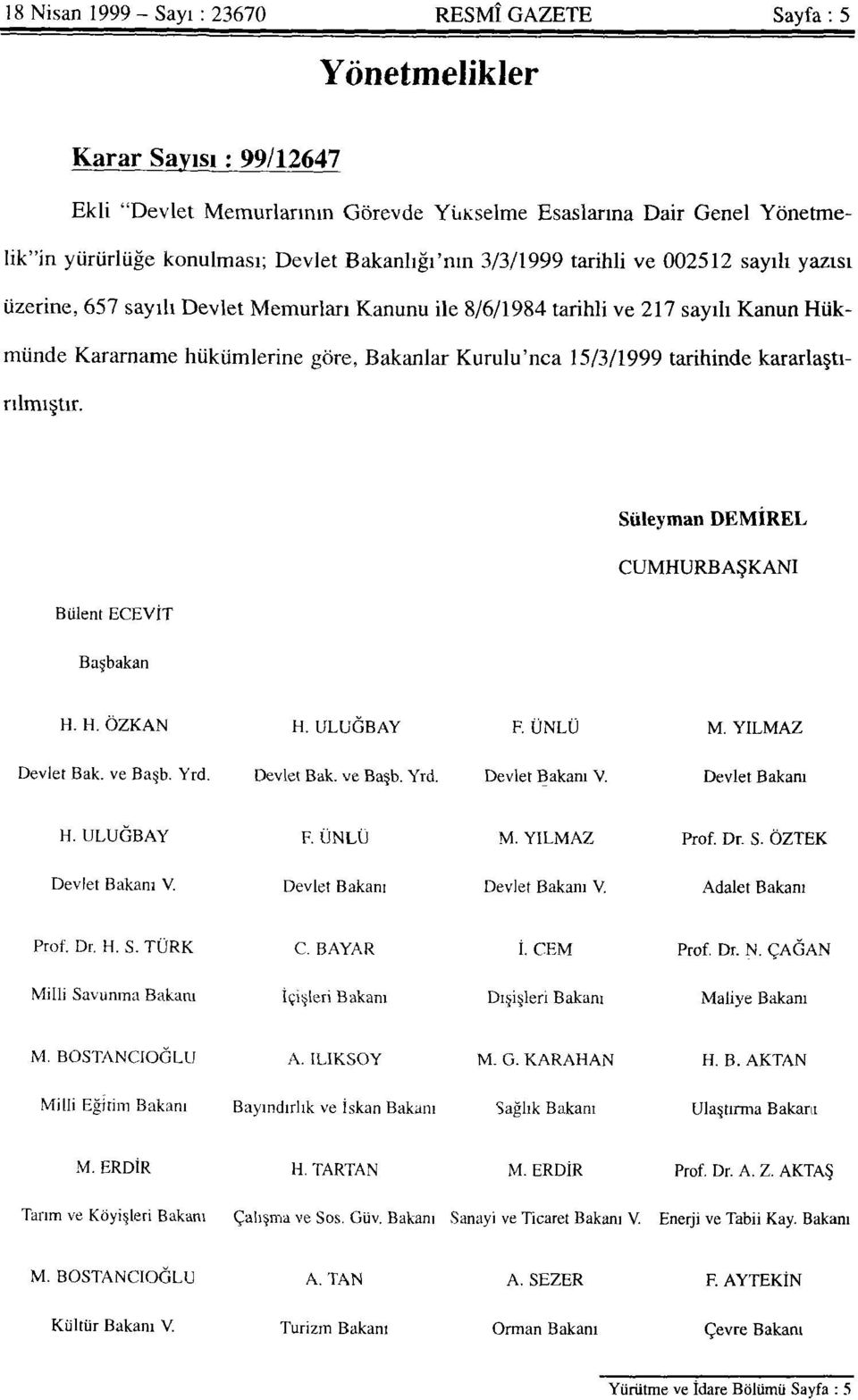 15/3/1999 tarihinde kararlaştırılmıştır. Süleyman DEMİREL CUMHURBAŞKANI Bülent ECEVIT Başbakan H. H. ÖZKAN H.ULUĞBAY F. UNLU M. YILMAZ Devlet Bak. ve Başb. Yrd. Devlet Bak. ve Başb. Yrd. Devlet Bakanı V.