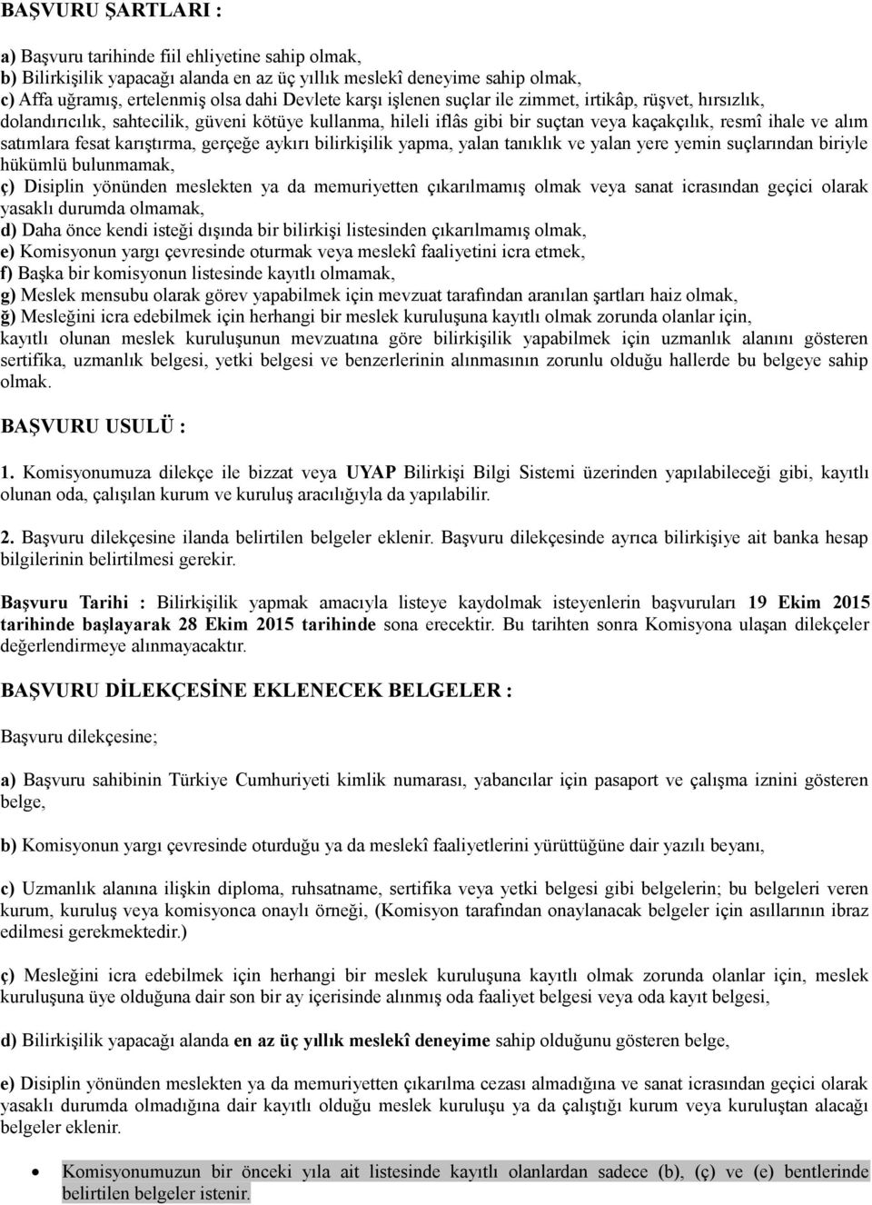 karıştırma, gerçeğe aykırı bilirkişilik yapma, yalan tanıklık ve yalan yere yemin suçlarından biriyle hükümlü bulunmamak, ç) Disiplin yönünden meslekten ya da memuriyetten çıkarılmamış olmak veya