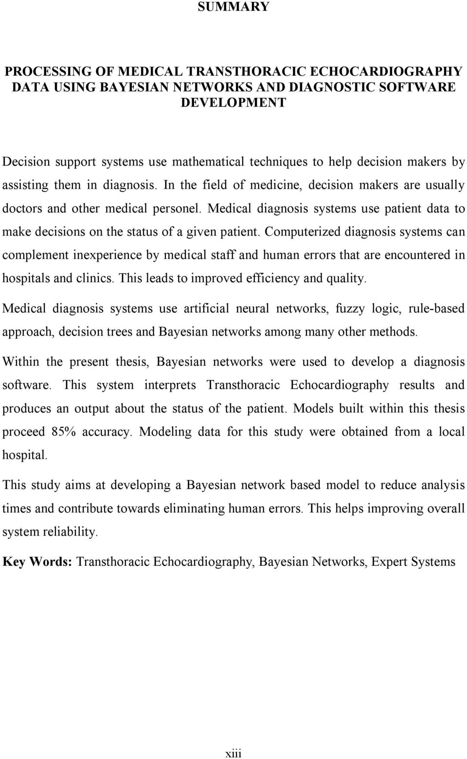 Medical diagnosis systems use patient data to make decisions on the status of a given patient.