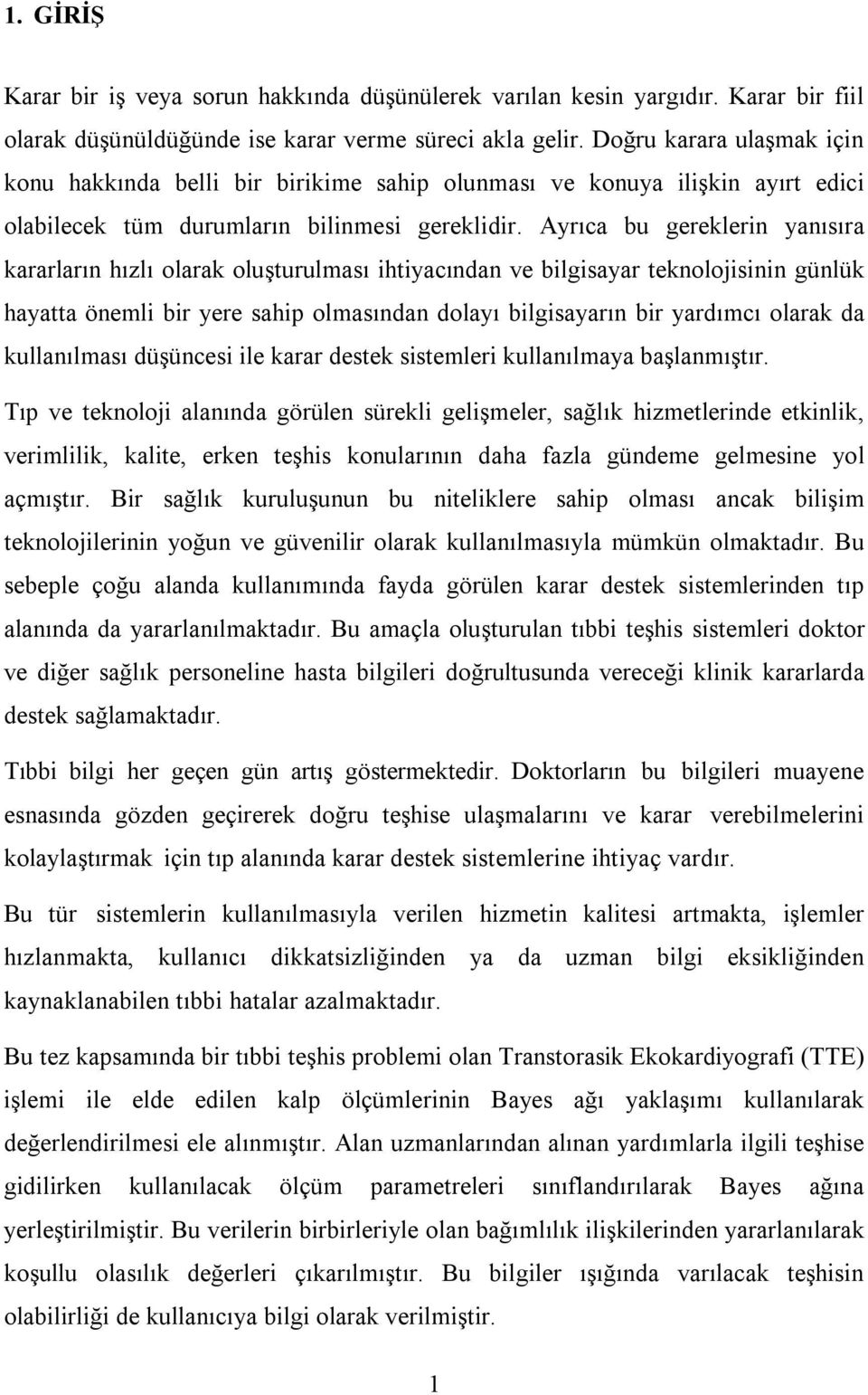 Ayrıca bu gereklerin yanısıra kararların hızlı olarak oluşturulması ihtiyacından ve bilgisayar teknolojisinin günlük hayatta önemli bir yere sahip olmasından dolayı bilgisayarın bir yardımcı olarak