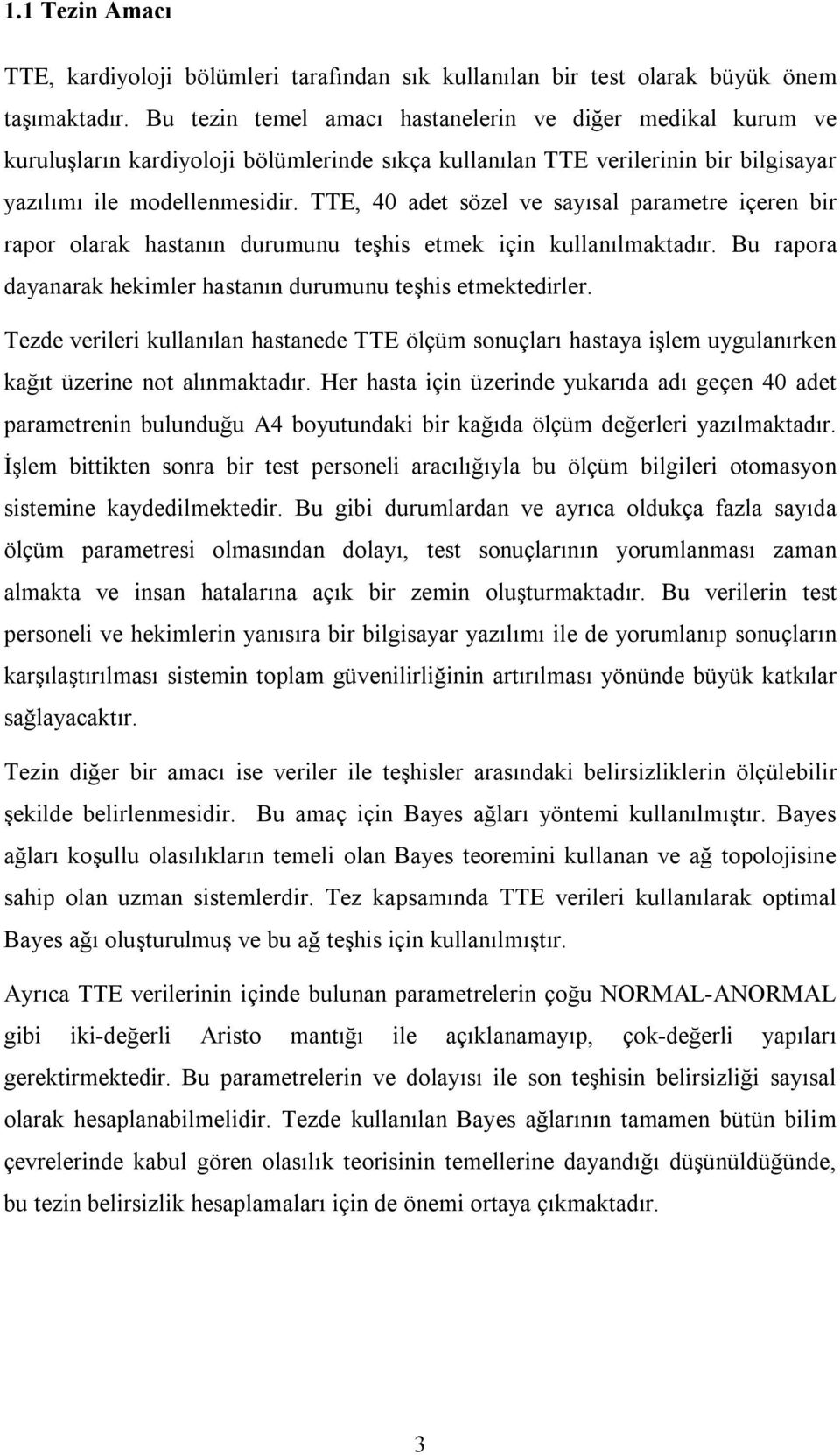 TTE, 40 adet sözel ve sayısal parametre içeren bir rapor olarak hastanın durumunu teşhis etmek için kullanılmaktadır. Bu rapora dayanarak hekimler hastanın durumunu teşhis etmektedirler.