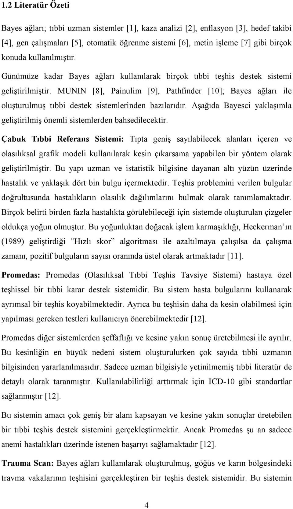 MUNIN [8], Painulim [9], Pathfinder [10]; Bayes ağları ile oluşturulmuş tıbbi destek sistemlerinden bazılarıdır. Aşağıda Bayesci yaklaşımla geliştirilmiş önemli sistemlerden bahsedilecektir.