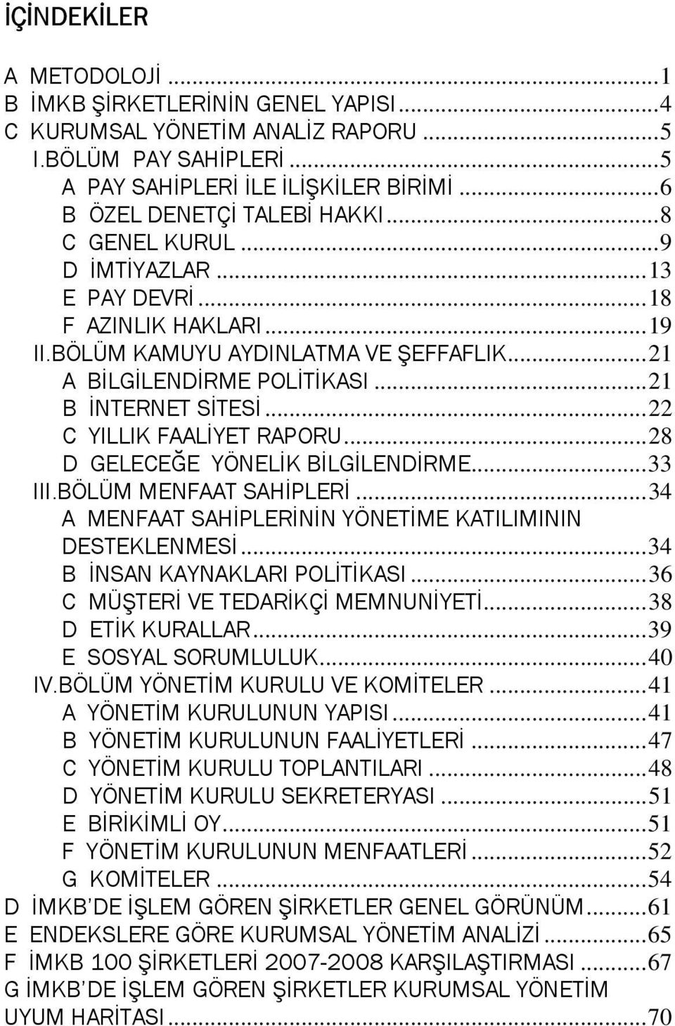 .. 21 B İNTERNET SİTESİ... 22 C YILLIK FAALİYET RAPORU... 28 D GELECEĞE YÖNELİK BİLGİLENDİRME... 33 III.BÖLÜM MENFAAT SAHİPLERİ... 34 A MENFAAT SAHİPLERİNİN YÖNETİME KATILIMININ DESTEKLENMESİ.