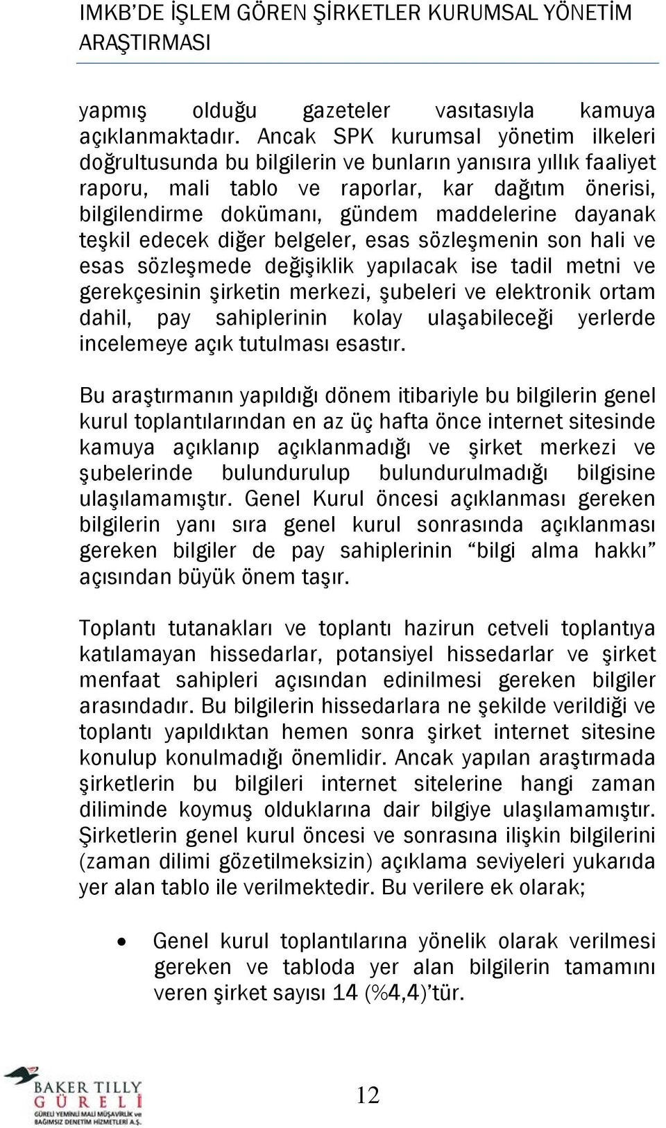 dayanak teşkil edecek diğer belgeler, esas sözleşmenin son hali ve esas sözleşmede değişiklik yapılacak ise tadil metni ve gerekçesinin şirketin merkezi, şubeleri ve elektronik ortam dahil, pay