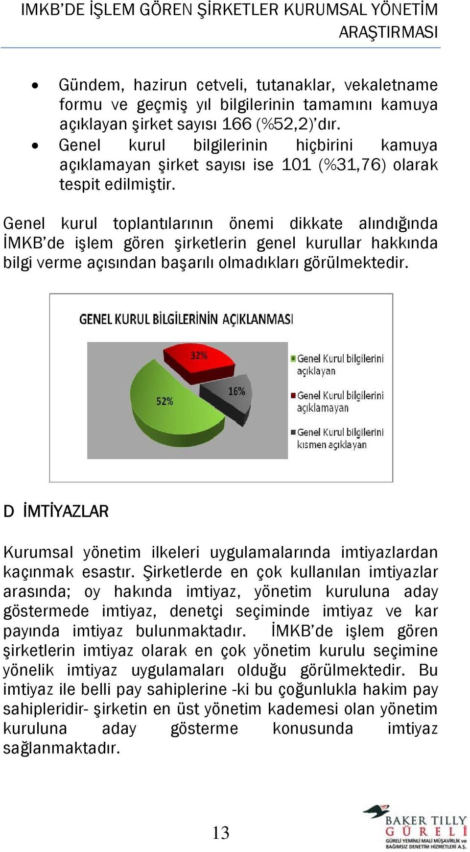 Genel kurul toplantılarının önemi dikkate alındığında İMKB de işlem gören şirketlerin genel kurullar hakkında bilgi verme açısından başarılı olmadıkları görülmektedir.