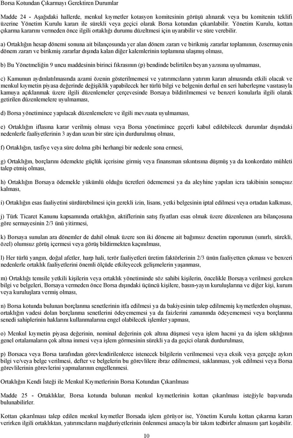 a) Ortaklığın hesap dönemi sonuna ait bilançosunda yer alan dönem zararı ve birikmiş zararlar toplamının, özsermayenin dönem zararı ve birikmiş zararlar dışında kalan diğer kalemlerinin toplamına