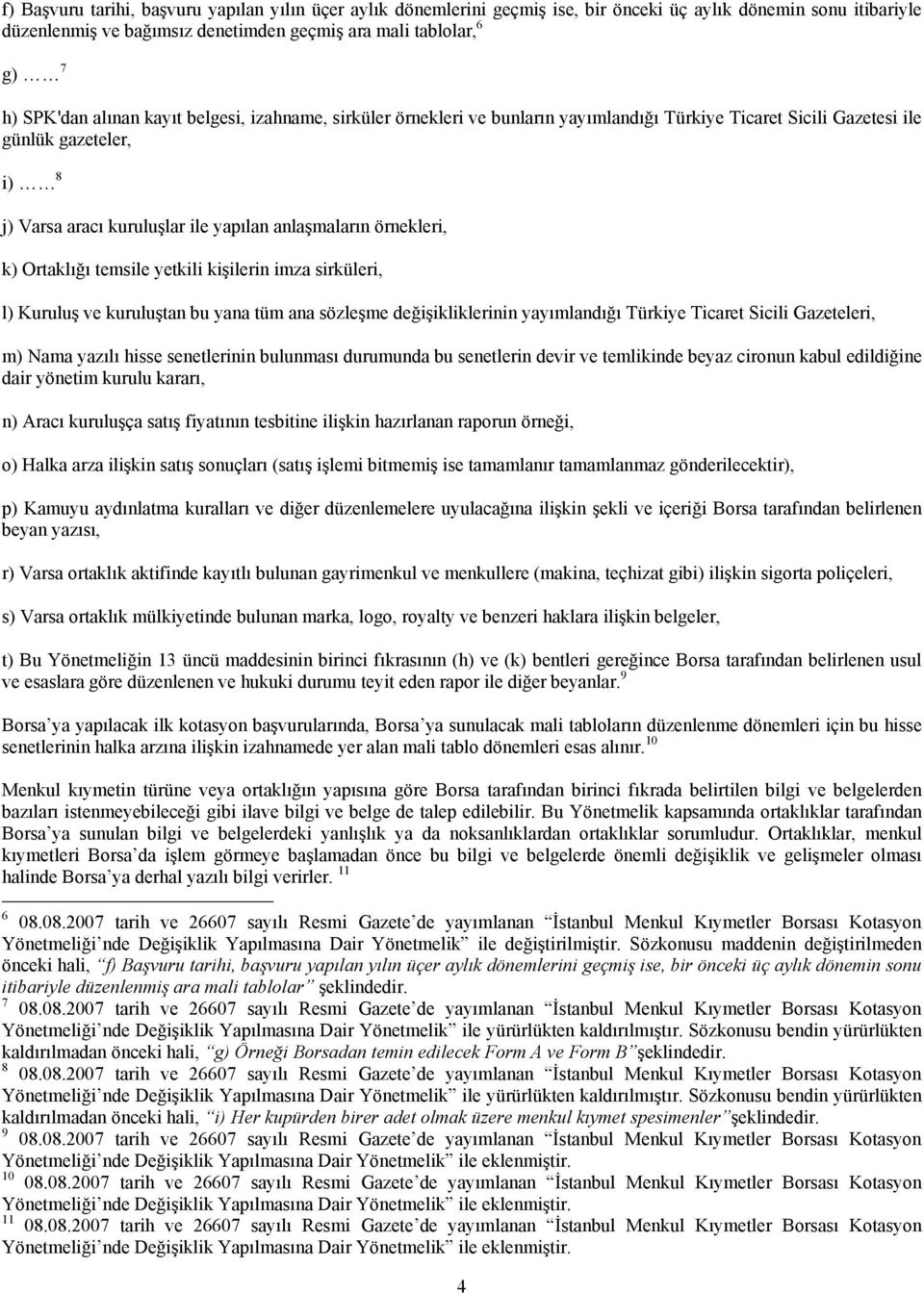 Ortaklığı temsile yetkili kişilerin imza sirküleri, l) Kuruluş ve kuruluştan bu yana tüm ana sözleşme değişikliklerinin yayımlandığı Türkiye Ticaret Sicili Gazeteleri, m) Nama yazılı hisse