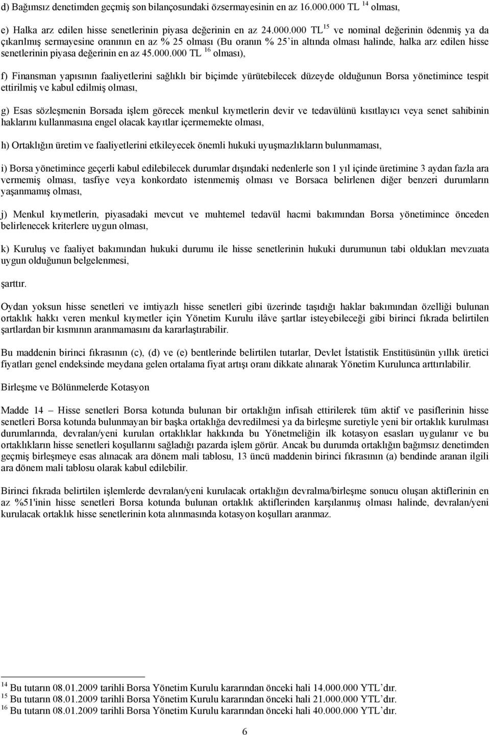 in altında olması halinde, halka arz edilen hisse senetlerinin piyasa değerinin en az 45.000.