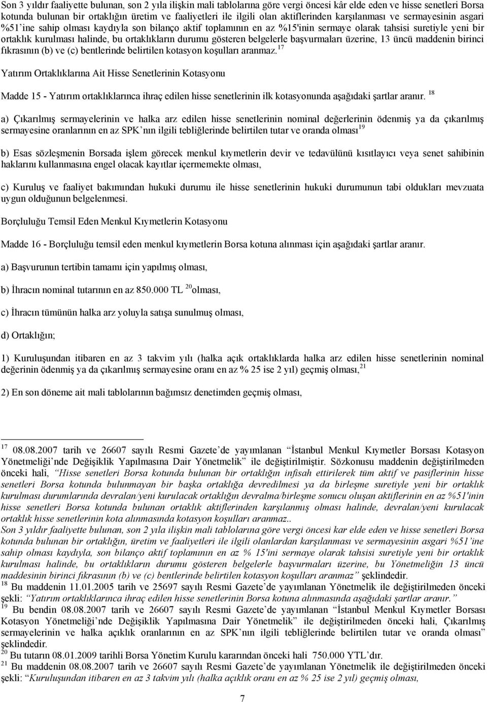 ortaklıkların durumu gösteren belgelerle başvurmaları üzerine, 13 üncü maddenin birinci fıkrasının (b) ve (c) bentlerinde belirtilen kotasyon koşulları aranmaz.