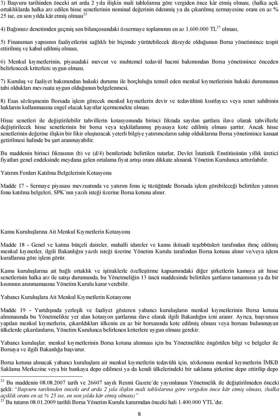 000 TL 23 olması, 5) Finansman yapısının faaliyetlerini sağlıklı bir biçimde yürütebilecek düzeyde olduğunun Borsa yönetimince tespit ettirilmiş ve kabul edilmiş olması, 6) Menkul kıymetlerinin,