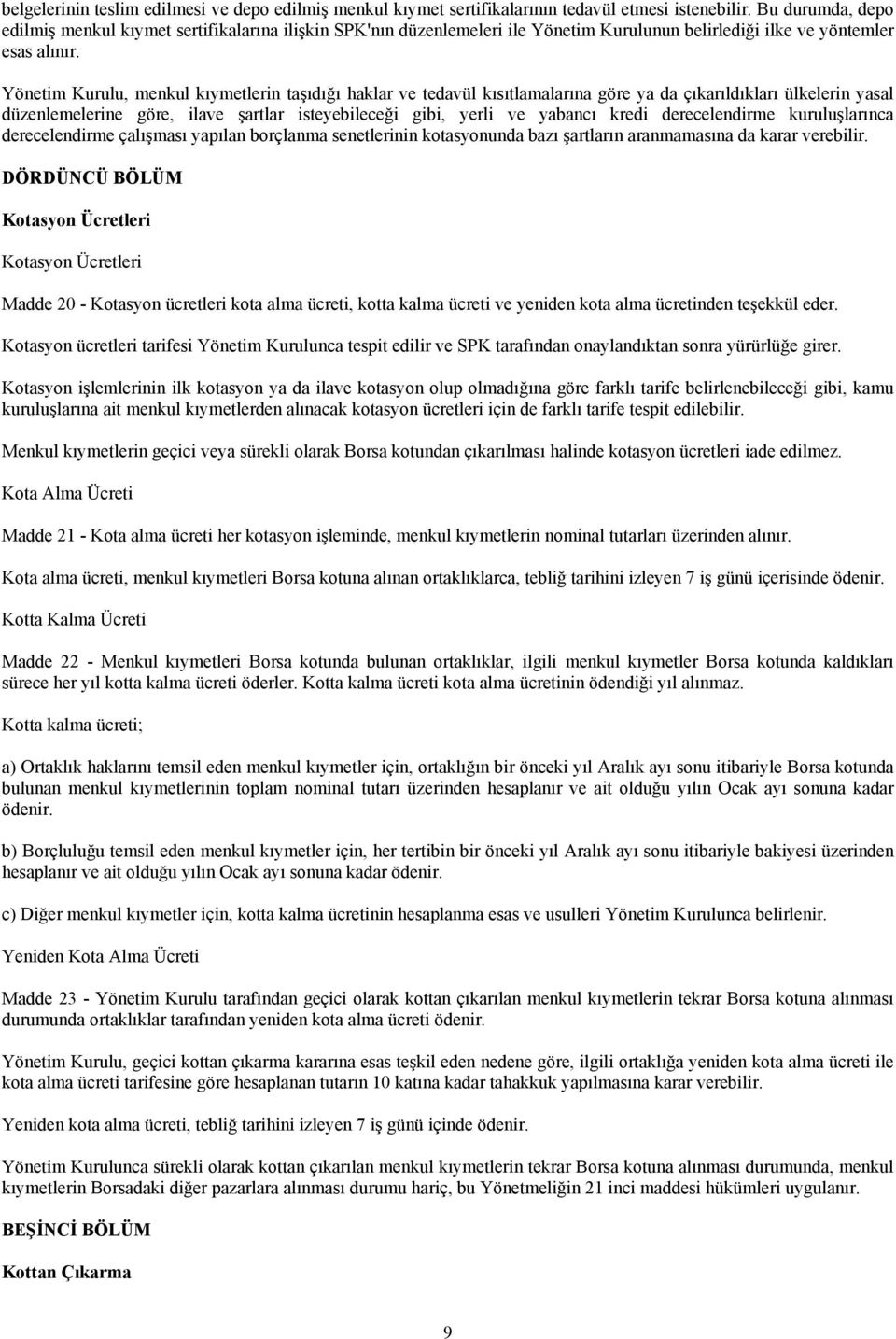 Yönetim Kurulu, menkul kıymetlerin taşıdığı haklar ve tedavül kısıtlamalarına göre ya da çıkarıldıkları ülkelerin yasal düzenlemelerine göre, ilave şartlar isteyebileceği gibi, yerli ve yabancı kredi