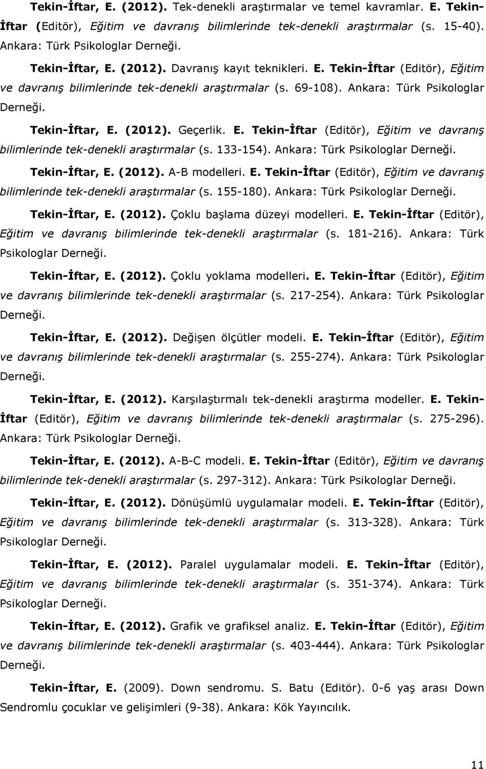 (2012). Geçerlik. E. Tekin-İftar (Editör), Eğitim ve davranış bilimlerinde tek-denekli araştırmalar (s. 133-154). Ankara: Türk Psikologlar Derneği. Tekin-İftar, E. (2012). A-B modelleri. E. Tekin-İftar (Editör), Eğitim ve davranış bilimlerinde tek-denekli araştırmalar (s. 155-180).