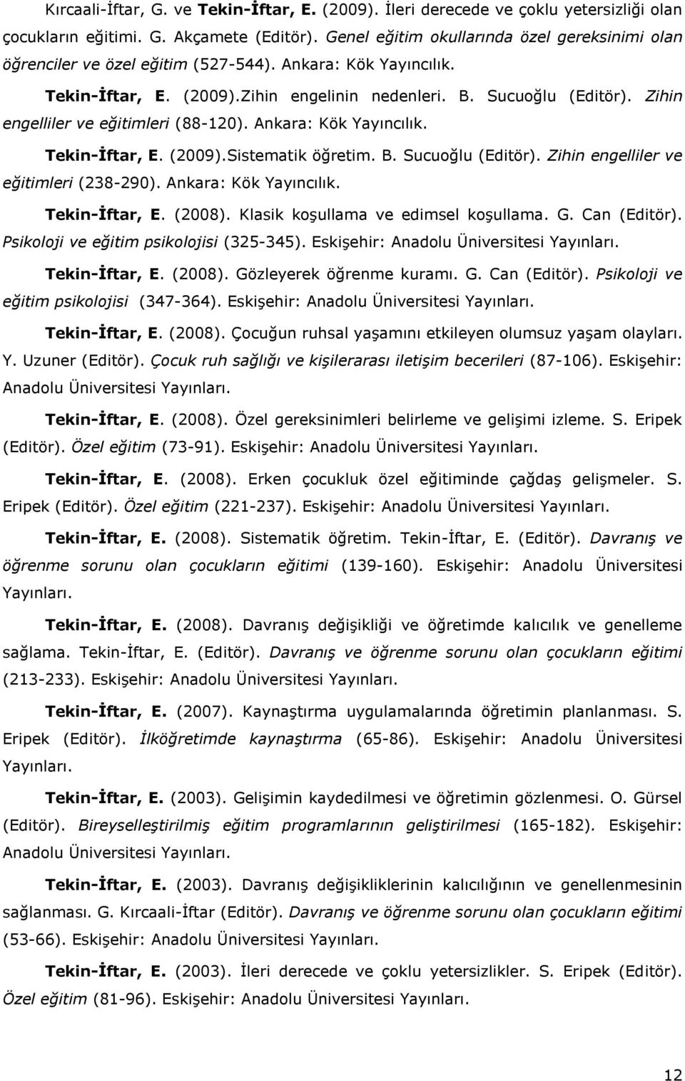 Zihin engelliler ve eğitimleri (88-120). Ankara: Kök Yayıncılık. Tekin-İftar, E. (2009).Sistematik öğretim. B. Sucuoğlu (Editör). Zihin engelliler ve eğitimleri (238-290). Ankara: Kök Yayıncılık. Tekin-İftar, E. (2008).