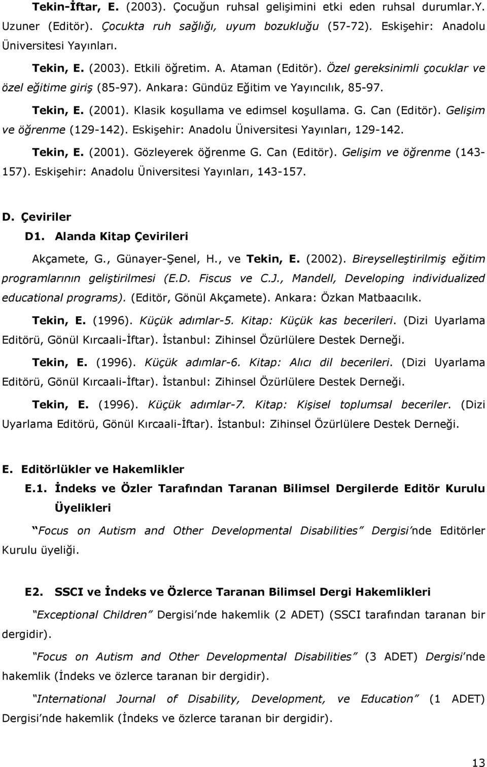 Klasik koşullama ve edimsel koşullama. G. Can (Editör). Gelişim ve öğrenme (129-142). Eskişehir: Anadolu Üniversitesi Yayınları, 129-142. Tekin, E. (2001). Gözleyerek öğrenme G. Can (Editör). Gelişim ve öğrenme (143-157).