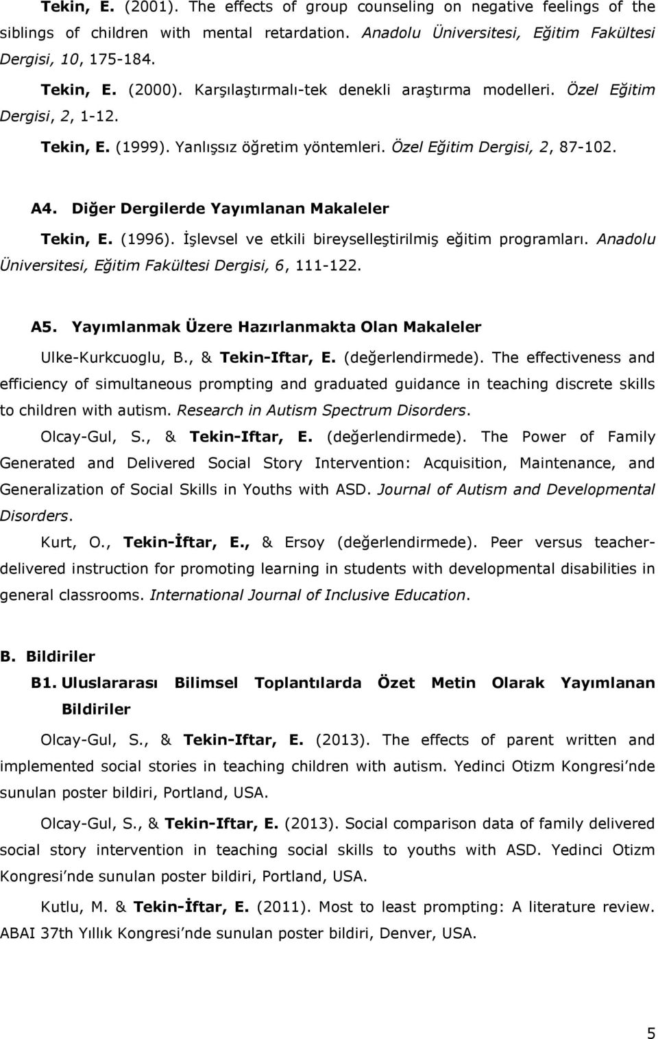 Diğer Dergilerde Yayımlanan Makaleler Tekin, E. (1996). İşlevsel ve etkili bireyselleştirilmiş eğitim programları. Anadolu Üniversitesi, Eğitim Fakültesi Dergisi, 6, 111-122. A5.