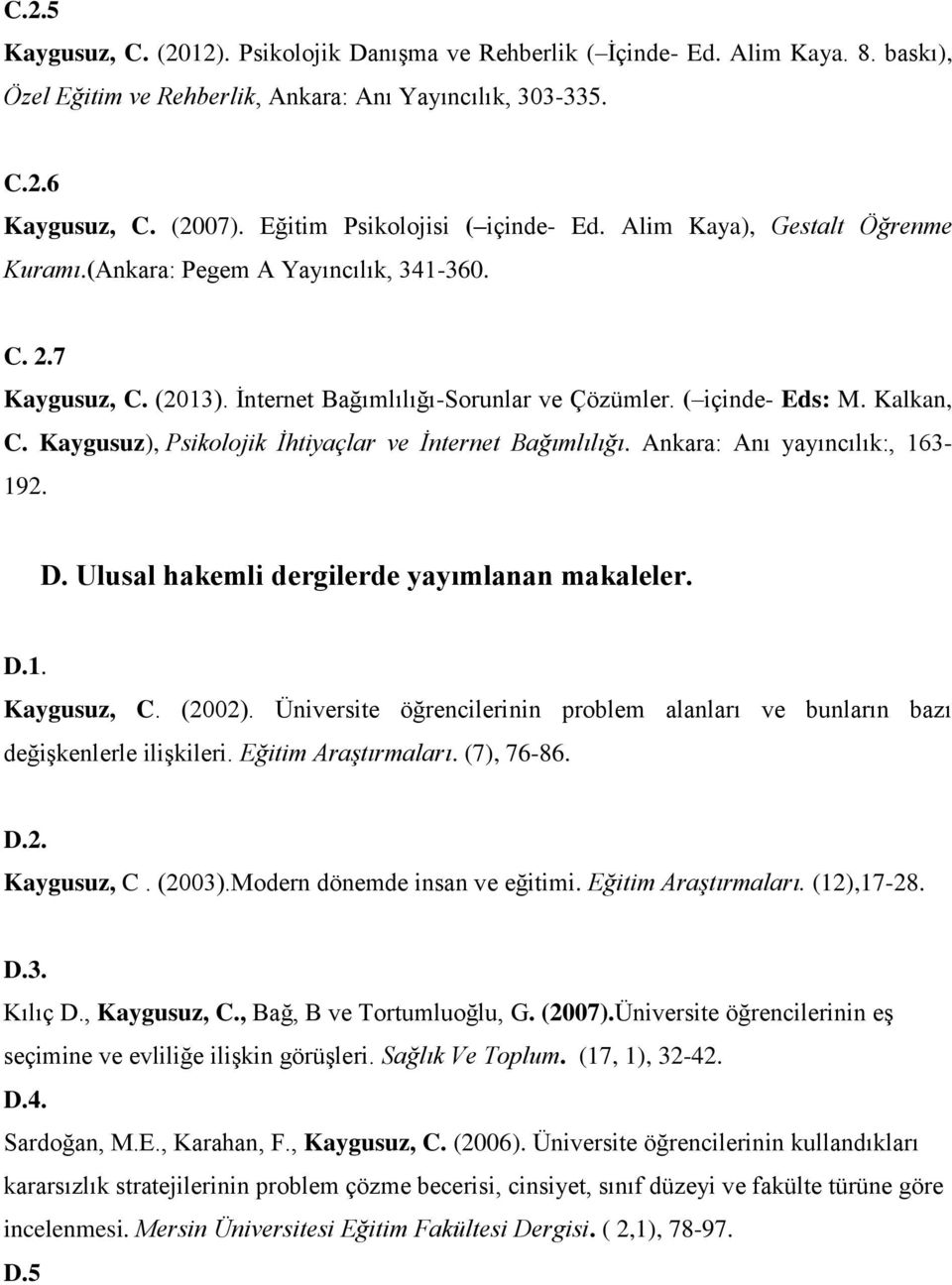 Kalkan, C. Kaygusuz), Psikolojik İhtiyaçlar ve İnternet Bağımlılığı. Ankara: Anı yayıncılık:, 163-192. D. Ulusal hakemli dergilerde yayımlanan makaleler. D.1. Kaygusuz, C. (2002).